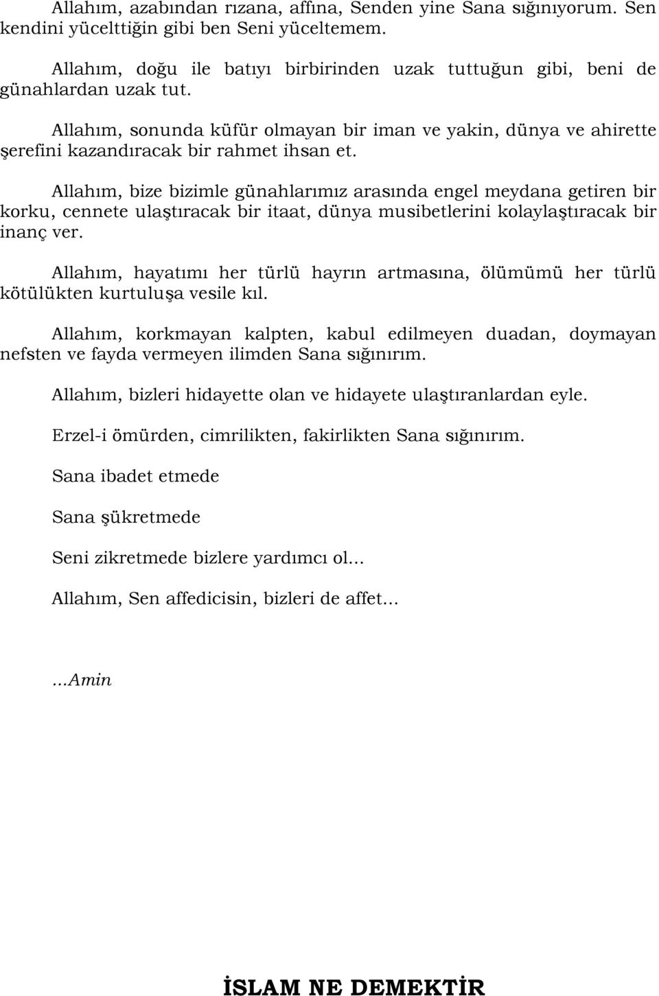 Allahım, bize bizimle günahlarımız arasında engel meydana getiren bir korku, cennete ulaģtıracak bir itaat, dünya musibetlerini kolaylaģtıracak bir inanç ver.