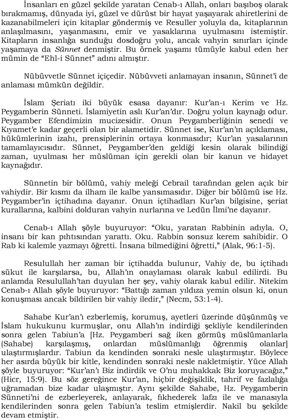 Kitapların insanlığa sunduğu dosdoğru yolu, ancak vahyin sınırları içinde yaģamaya da Sünnet denmiģtir. Bu örnek yaģamı tümüyle kabul eden her mümin de Ehl-i Sünnet adını almıģtır.