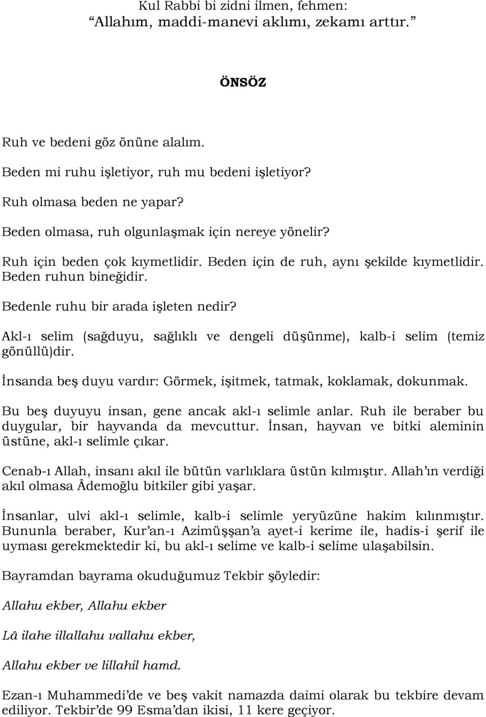 Akl-ı selim (sağduyu, sağlıklı ve dengeli düģünme), kalb-i selim (temiz gönüllü)dir. Ġnsanda beģ duyu vardır: Görmek, iģitmek, tatmak, koklamak, dokunmak.