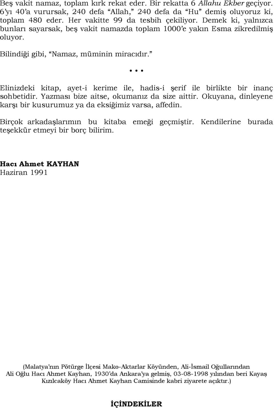 Elinizdeki kitap, ayet-i kerime ile, hadis-i Ģerif ile birlikte bir inanç sohbetidir. Yazması bize aitse, okumanız da size aittir.