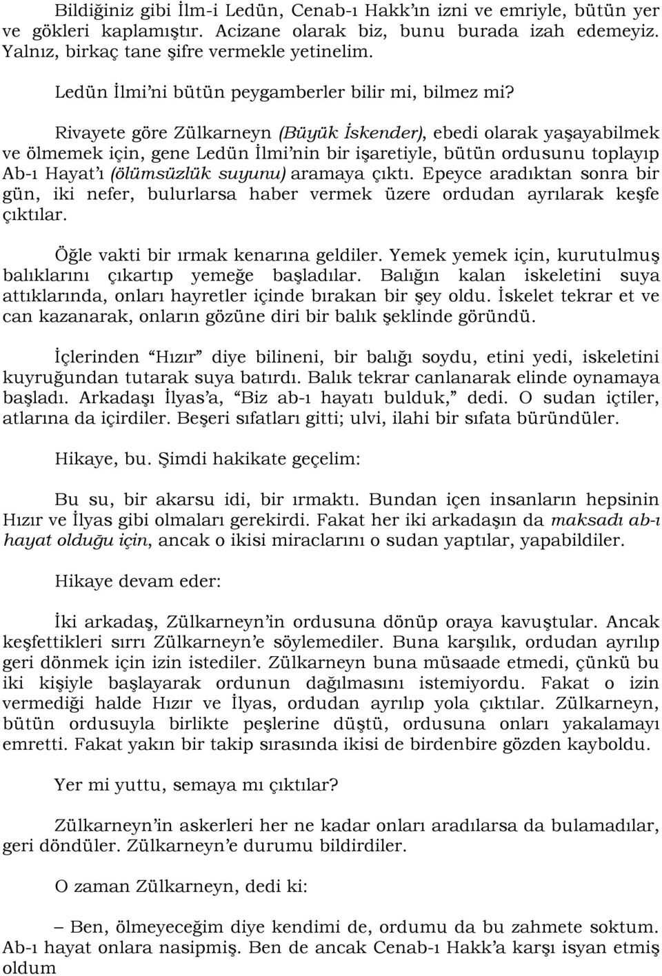 Rivayete göre Zülkarneyn (Büyük İskender), ebedi olarak yaģayabilmek ve ölmemek için, gene Ledün Ġlmi nin bir iģaretiyle, bütün ordusunu toplayıp Ab-ı Hayat ı (ölümsüzlük suyunu) aramaya çıktı.