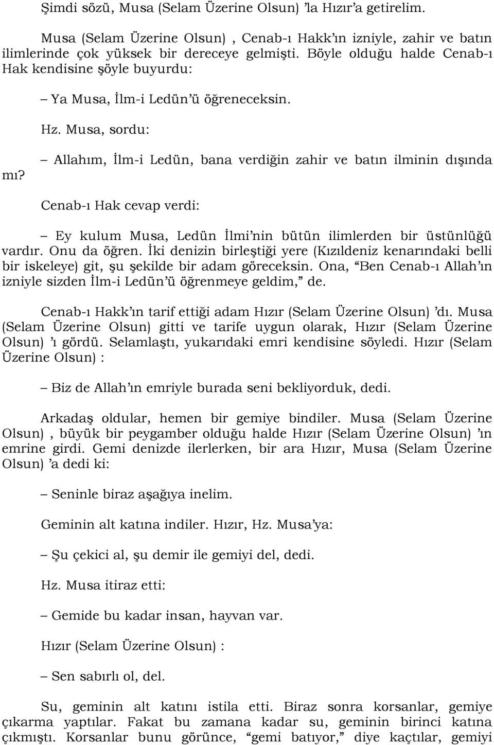 Allahım, Ġlm-i Ledün, bana verdiğin zahir ve batın ilminin dıģında Cenab-ı Hak cevap verdi: Ey kulum Musa, Ledün Ġlmi nin bütün ilimlerden bir üstünlüğü vardır. Onu da öğren.