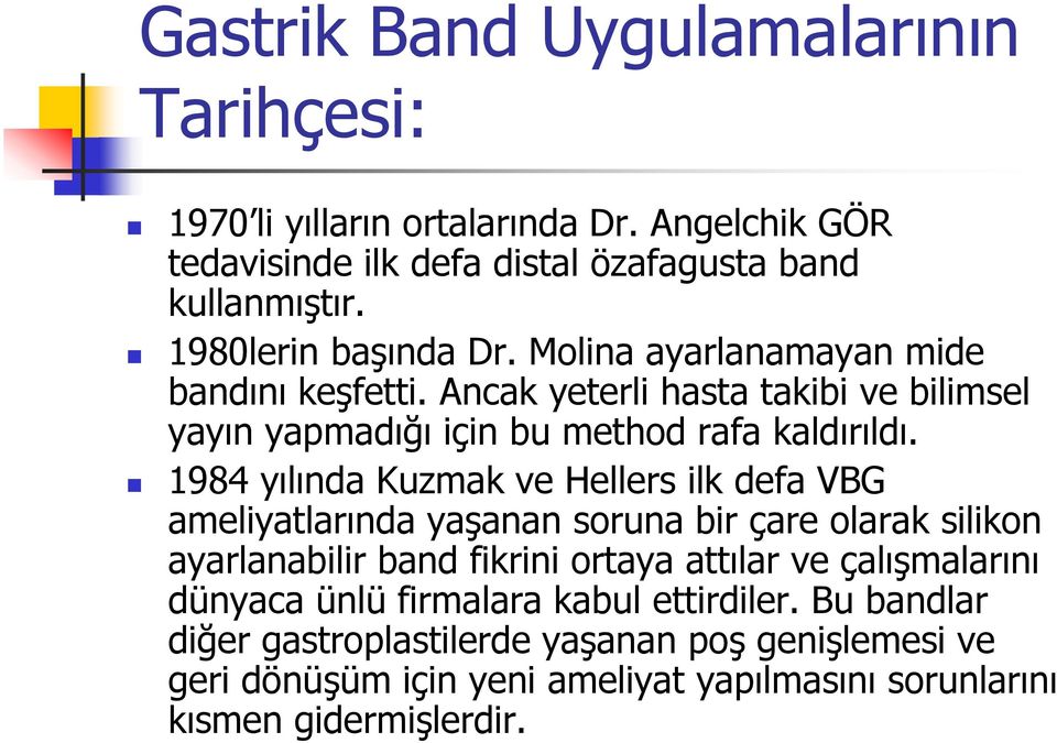 1984 yılında Kuzmak ve Hellers ilk defa VBG ameliyatlarında yaşanan soruna bir çare olarak silikon ayarlanabilir band fikrini ortaya attılar ve çalışmalarını