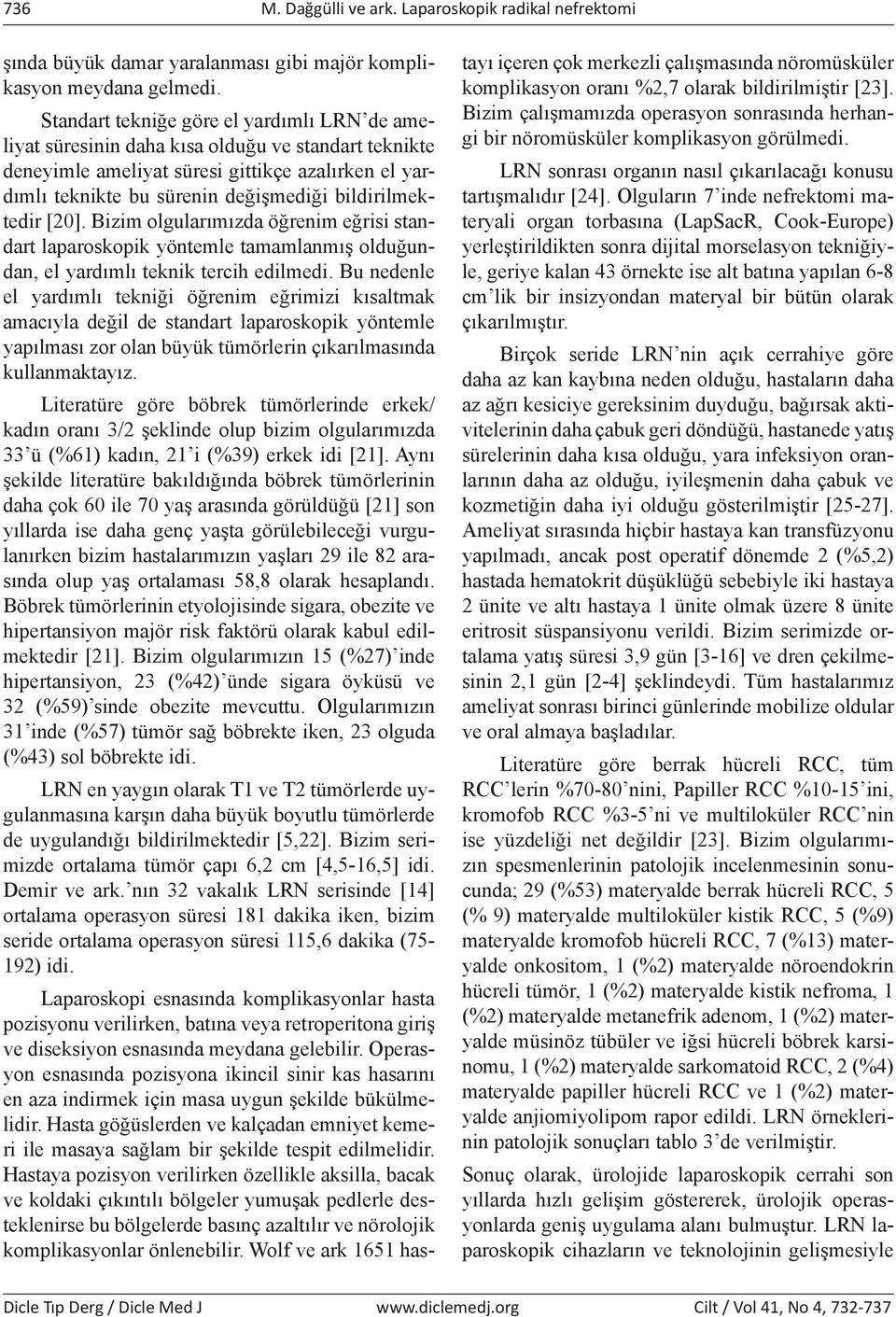 bildirilmektedir [20]. Bizim olgularımızda öğrenim eğrisi standart laparoskopik yöntemle tamamlanmış olduğundan, el yardımlı teknik tercih edilmedi.