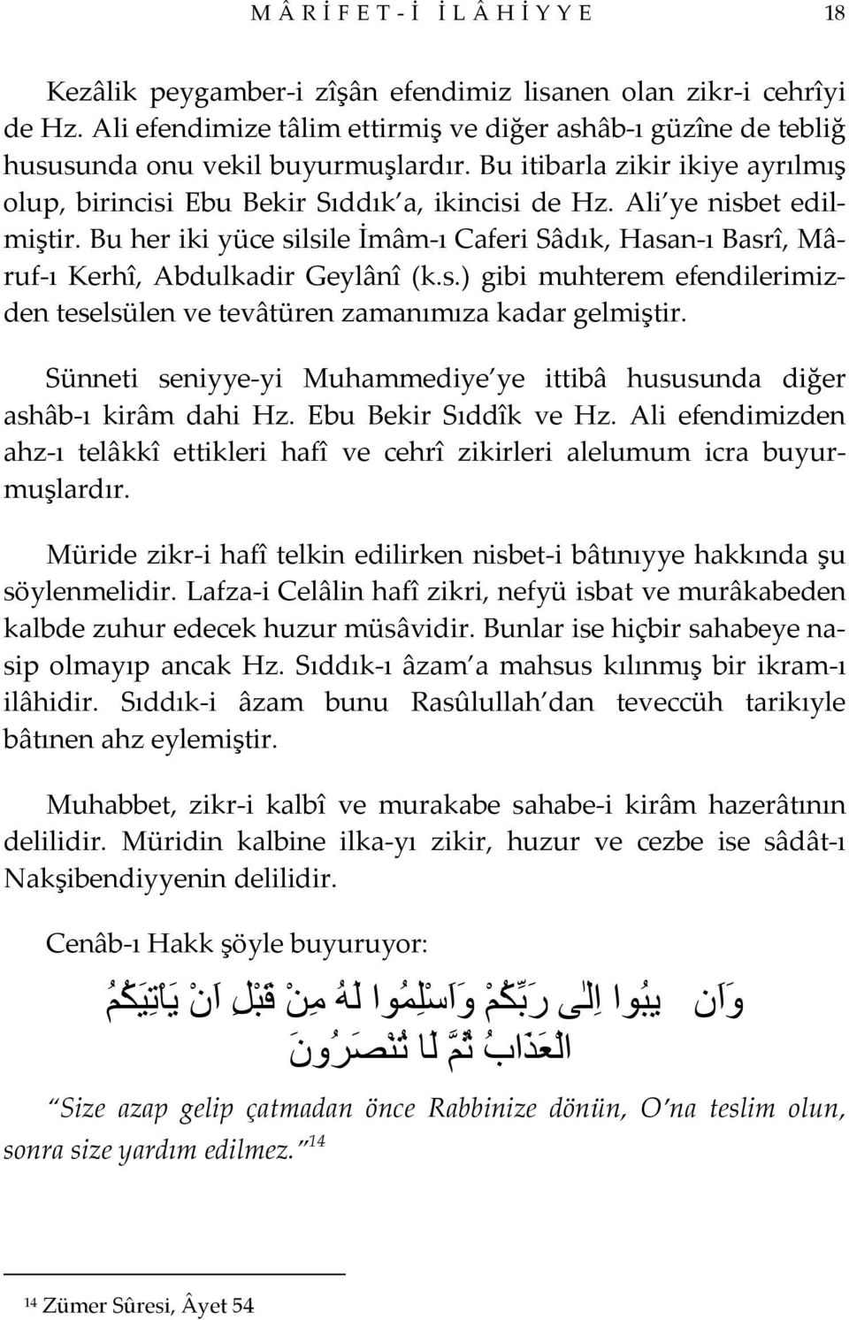 Bu her iki yüce silsile İmâm ı Caferi Sâdık, Hasan ı Basrî, Mâruf ı Kerhî, Abdulkadir Geylânî (k.s.) gibi muhterem efendilerimizden teselsülen ve tevâtüren zamanımıza kadar gelmiştir.