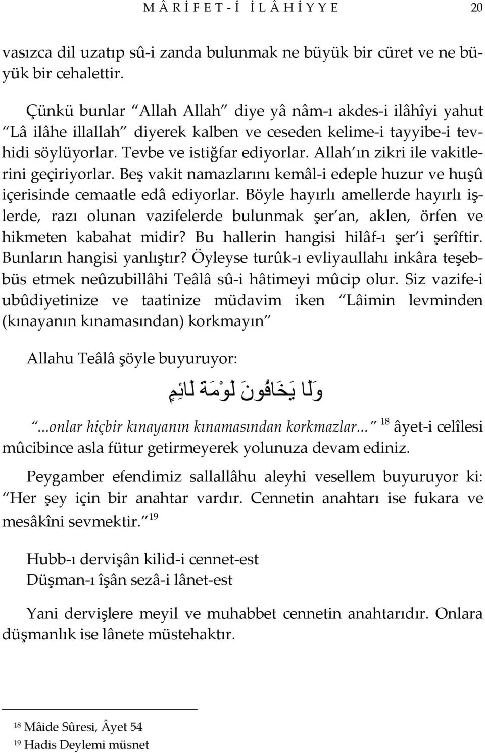 Allah ın zikri ile vakitlerini geçiriyorlar. Beş vakit namazlarını kemâl i edeple huzur ve huşû içerisinde cemaatle edâ ediyorlar.