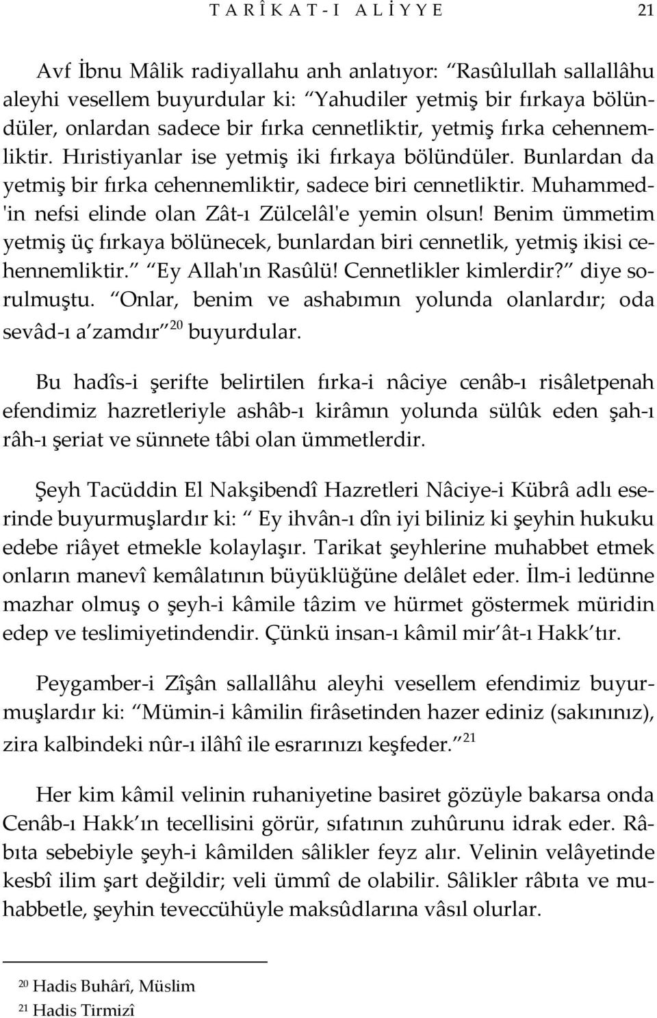 Muhammed ʹin nefsi elinde olan Zât ı Zülcelâlʹe yemin olsun! Benim ümmetim yetmiş üç fırkaya bölünecek, bunlardan biri cennetlik, yetmiş ikisi cehennemliktir. Ey Allahʹın Rasûlü!