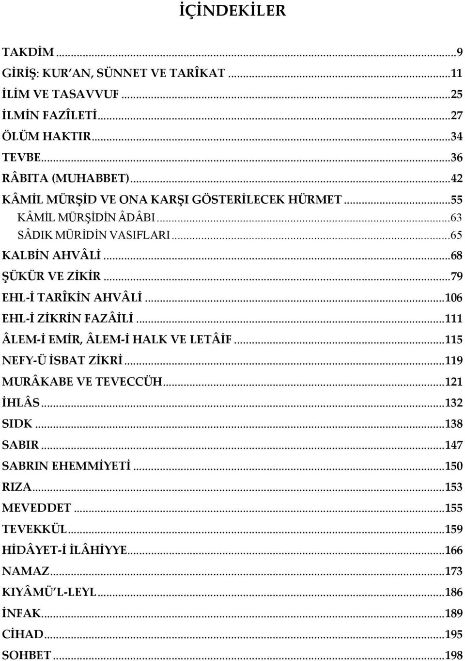 .. 79 EHL İ TARÎKİN AHVÂLİ... 106 EHL İ ZİKRİN FAZÂİLİ... 111 ÂLEM İ EMİR, ÂLEM İ HALK VE LETÂİF... 115 NEFY Ü İSBAT ZİKRİ... 119 MURÂKABE VE TEVECCÜH... 121 İHLÂS.