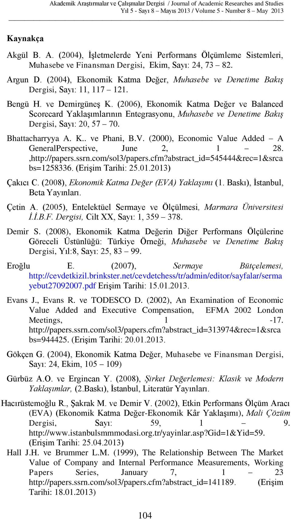 (2006), Ekonomik Katma Değer ve Balanced Scorecard Yaklaşımlarının Entegrasyonu, Muhasebe ve Denetime Bakış Dergisi, Sayı: 20, 57 70. Bhattacharryya A. K.. ve Phani, B.V.
