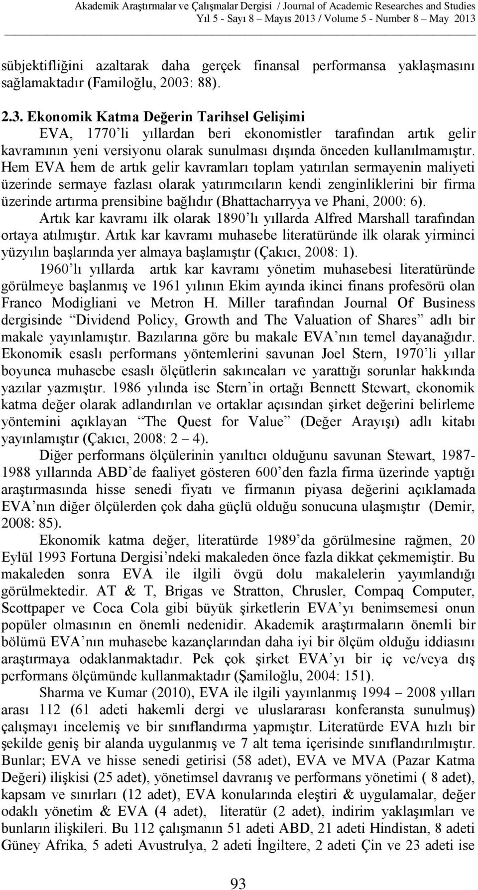 Hem EVA hem de artık gelir kavramları toplam yatırılan sermayenin maliyeti üzerinde sermaye fazlası olarak yatırımcıların kendi zenginliklerini bir firma üzerinde artırma prensibine bağlıdır