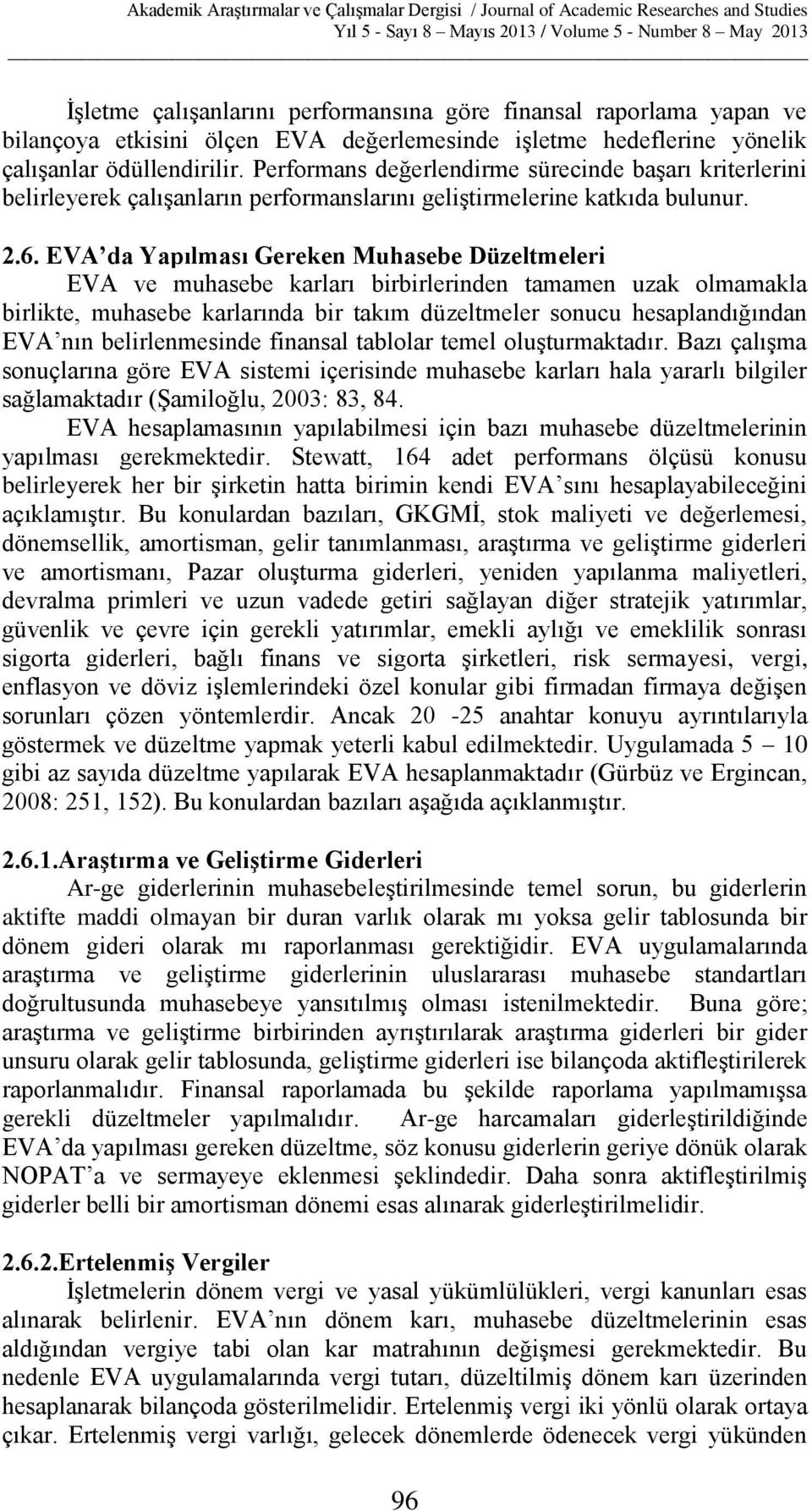 EVA da Yapılması Gereken Muhasebe Düzeltmeleri EVA ve muhasebe karları birbirlerinden tamamen uzak olmamakla birlikte, muhasebe karlarında bir takım düzeltmeler sonucu hesaplandığından EVA nın