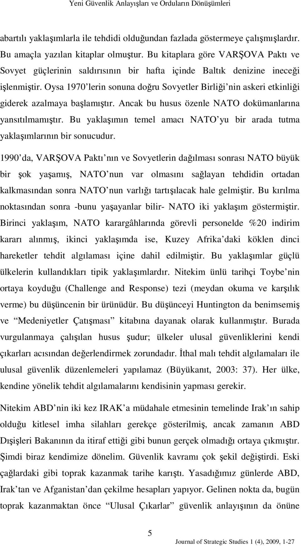 Oysa 1970 lerin sonuna doğru Sovyetler Birliği nin askeri etkinliği giderek azalmaya başlamıştır. Ancak bu husus özenle NATO dokümanlarına yansıtılmamıştır.