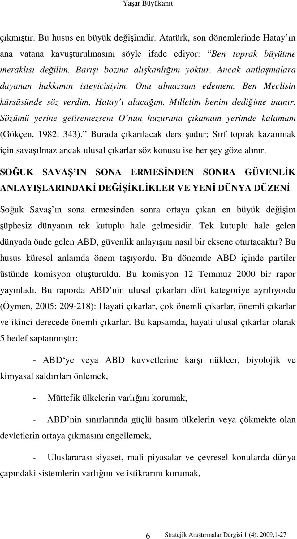 Sözümü yerine getiremezsem O nun huzuruna çıkamam yerimde kalamam (Gökçen, 1982: 343).