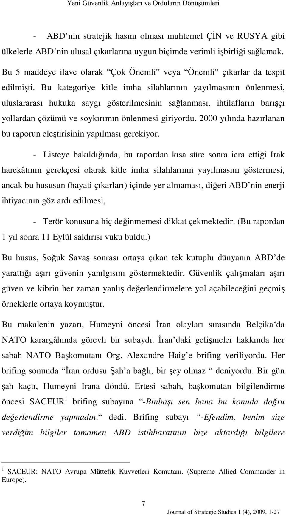 Bu kategoriye kitle imha silahlarının yayılmasının önlenmesi, uluslararası hukuka saygı gösterilmesinin sağlanması, ihtilafların barışçı yollardan çözümü ve soykırımın önlenmesi giriyordu.