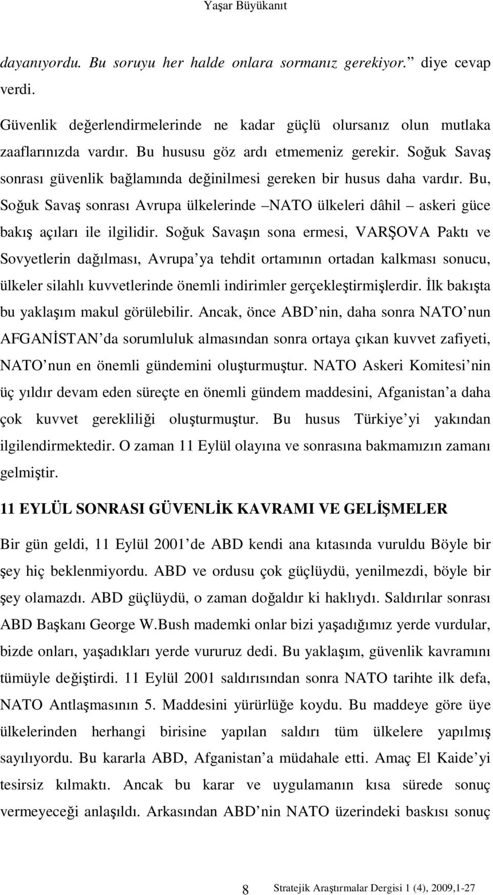 Bu, Soğuk Savaş sonrası Avrupa ülkelerinde NATO ülkeleri dâhil askeri güce bakış açıları ile ilgilidir.