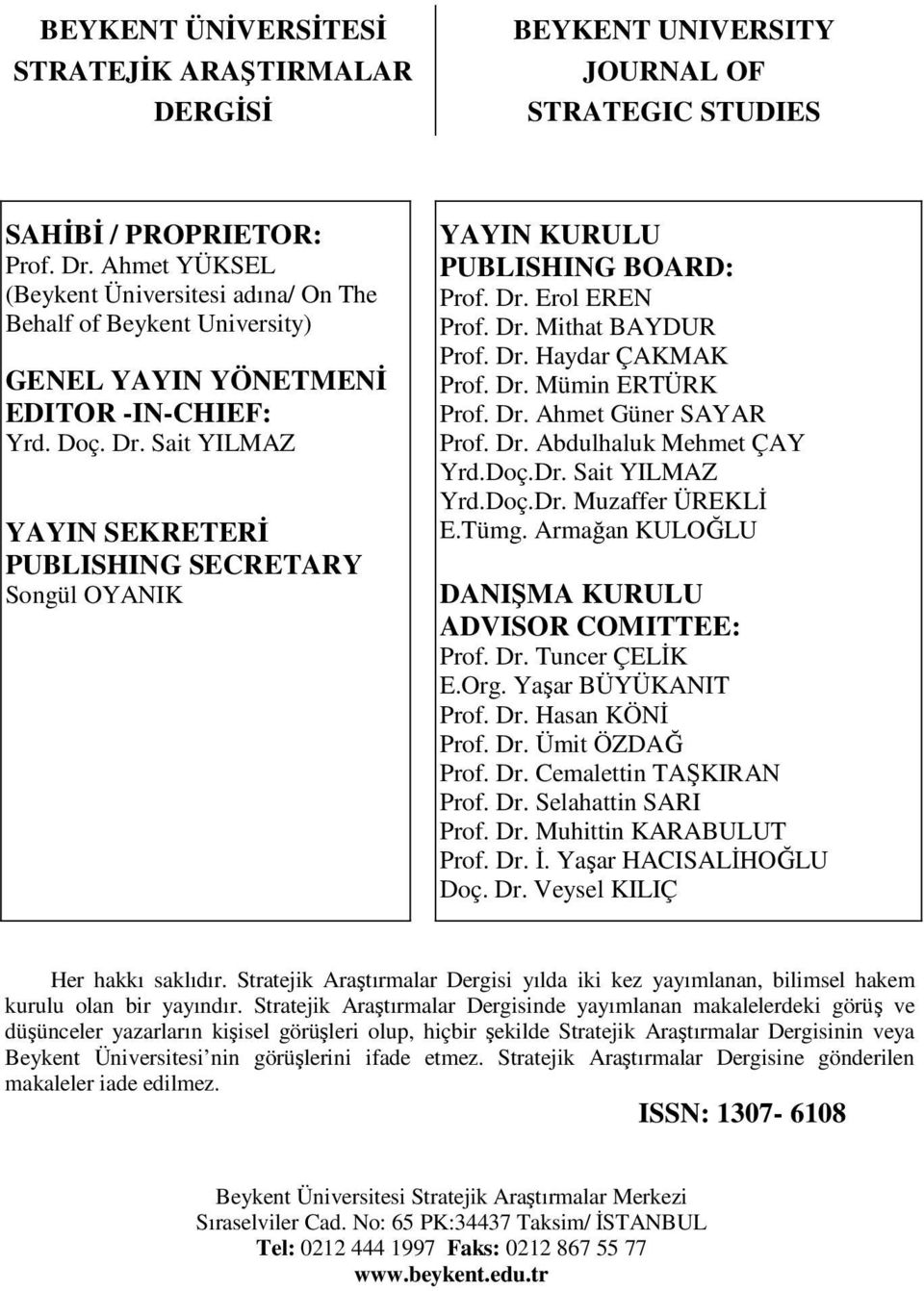 Sait YILMAZ YAYIN SEKRETERİ PUBLISHING SECRETARY Songül OYANIK YAYIN KURULU PUBLISHING BOARD: Prof. Dr. Erol EREN Prof. Dr. Mithat BAYDUR Prof. Dr. Haydar ÇAKMAK Prof. Dr. Mümin ERTÜRK Prof. Dr. Ahmet Güner SAYAR Prof.