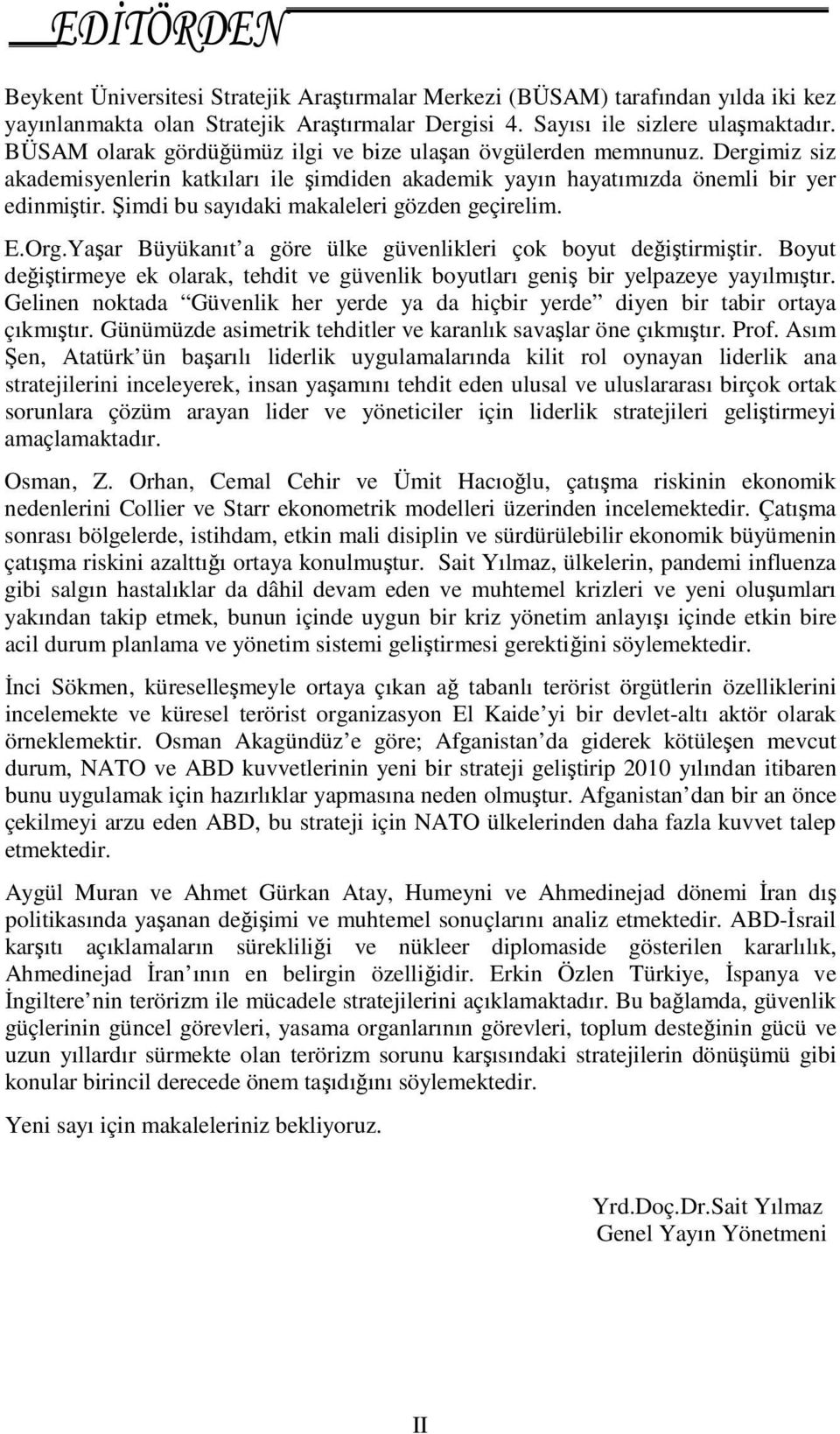 Şimdi bu sayıdaki makaleleri gözden geçirelim. E.Org.Yaşar Büyükanıt a göre ülke güvenlikleri çok boyut değiştirmiştir.