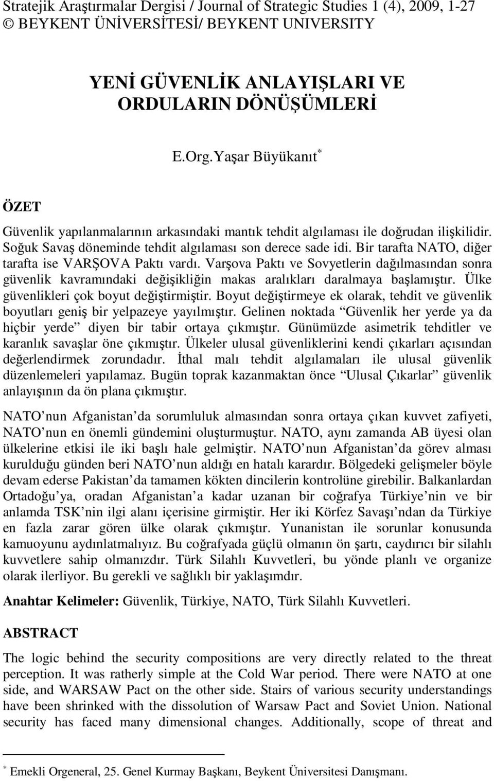 Bir tarafta NATO, diğer tarafta ise VARŞOVA Paktı vardı. Varşova Paktı ve Sovyetlerin dağılmasından sonra güvenlik kavramındaki değişikliğin makas aralıkları daralmaya başlamıştır.