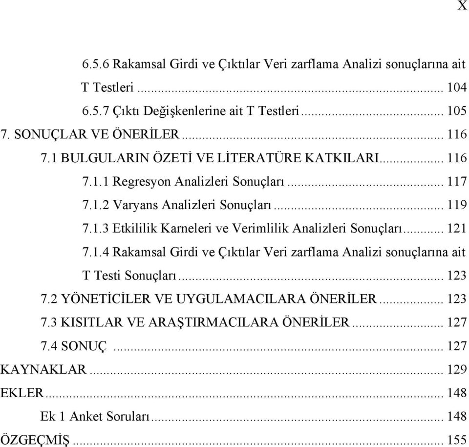 .. 121 7.1.4 Rakamsal Girdi ve Çıktılar Veri zarflama Analizi sonuçlarına ait T Testi Sonuçları... 123 7.2 YÖNETİCİLER VE UYGULAMACILARA ÖNERİLER... 123 7.3 KISITLAR VE ARAŞTIRMACILARA ÖNERİLER.