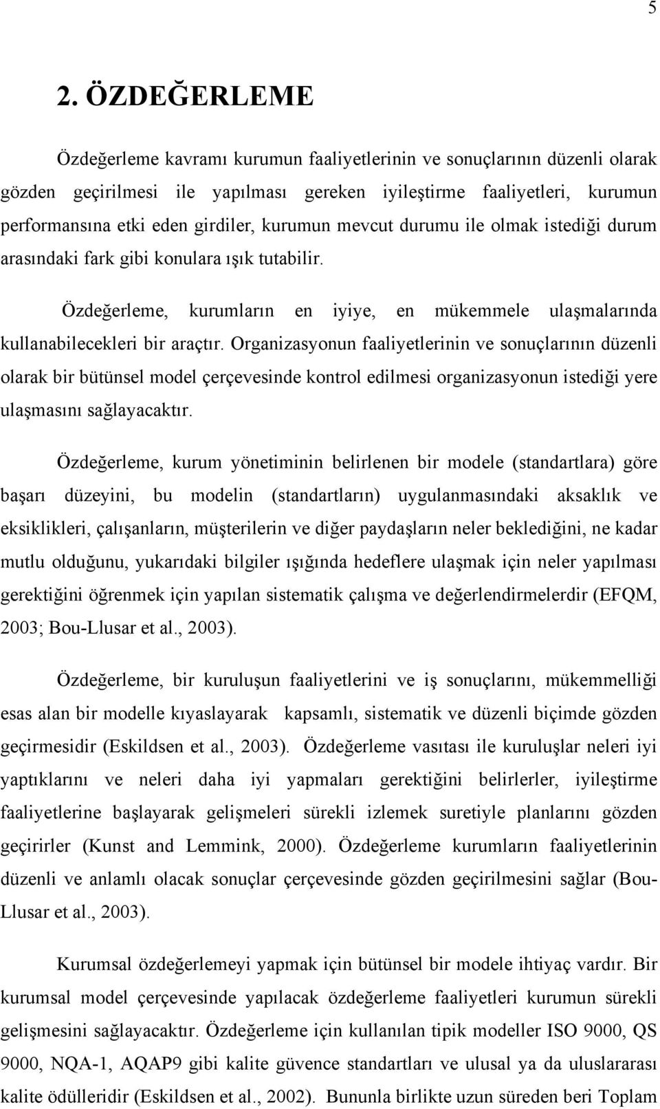 Organizasyonun faaliyetlerinin ve sonuçlarının düzenli olarak bir bütünsel model çerçevesinde kontrol edilmesi organizasyonun istediği yere ulaşmasını sağlayacaktır.