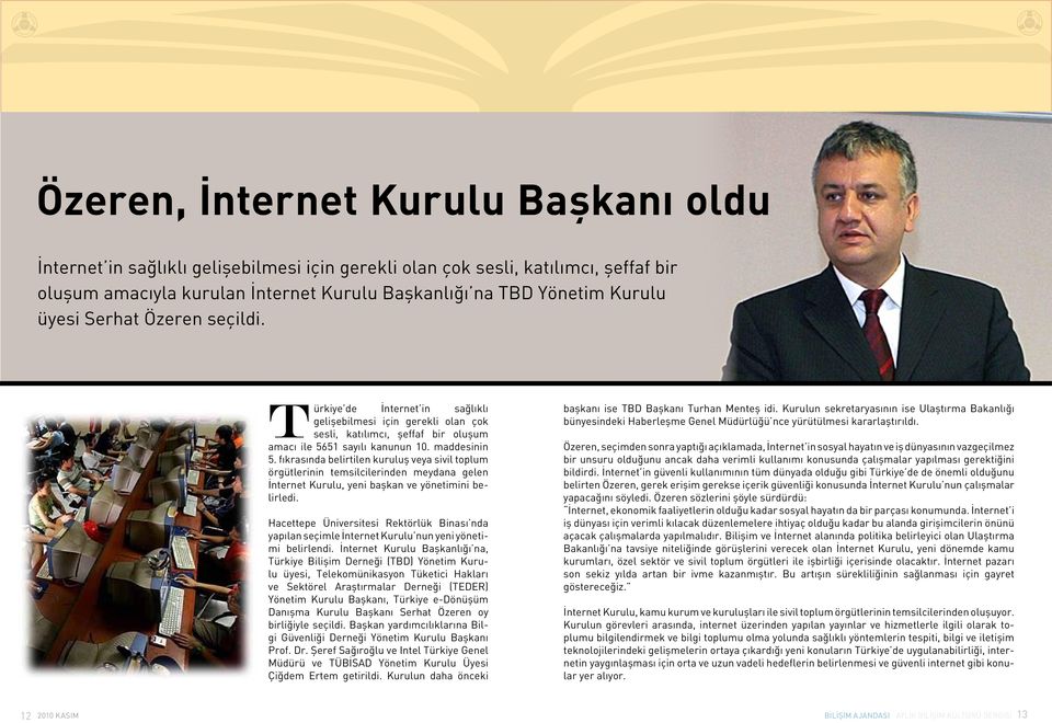 fıkrasında belirtilen kuruluş veya sivil toplum örgütlerinin temsilcilerinden meydana gelen İnternet Kurulu, yeni başkan ve yönetimini belirledi.