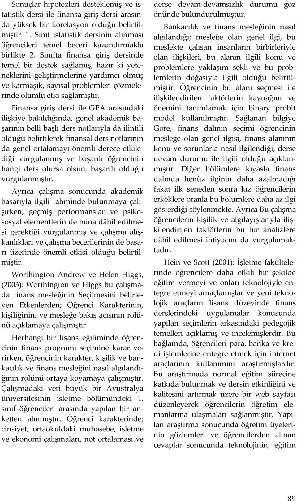 Sınıfta finansa giriş dersinde temel bir destek sağlamış, hazır ki yeteneklerini geliştirmelerine yardımcı olmuş ve karmaşık, sayısal problemleri çözmelerinde olumlu etki sağlamıştır.