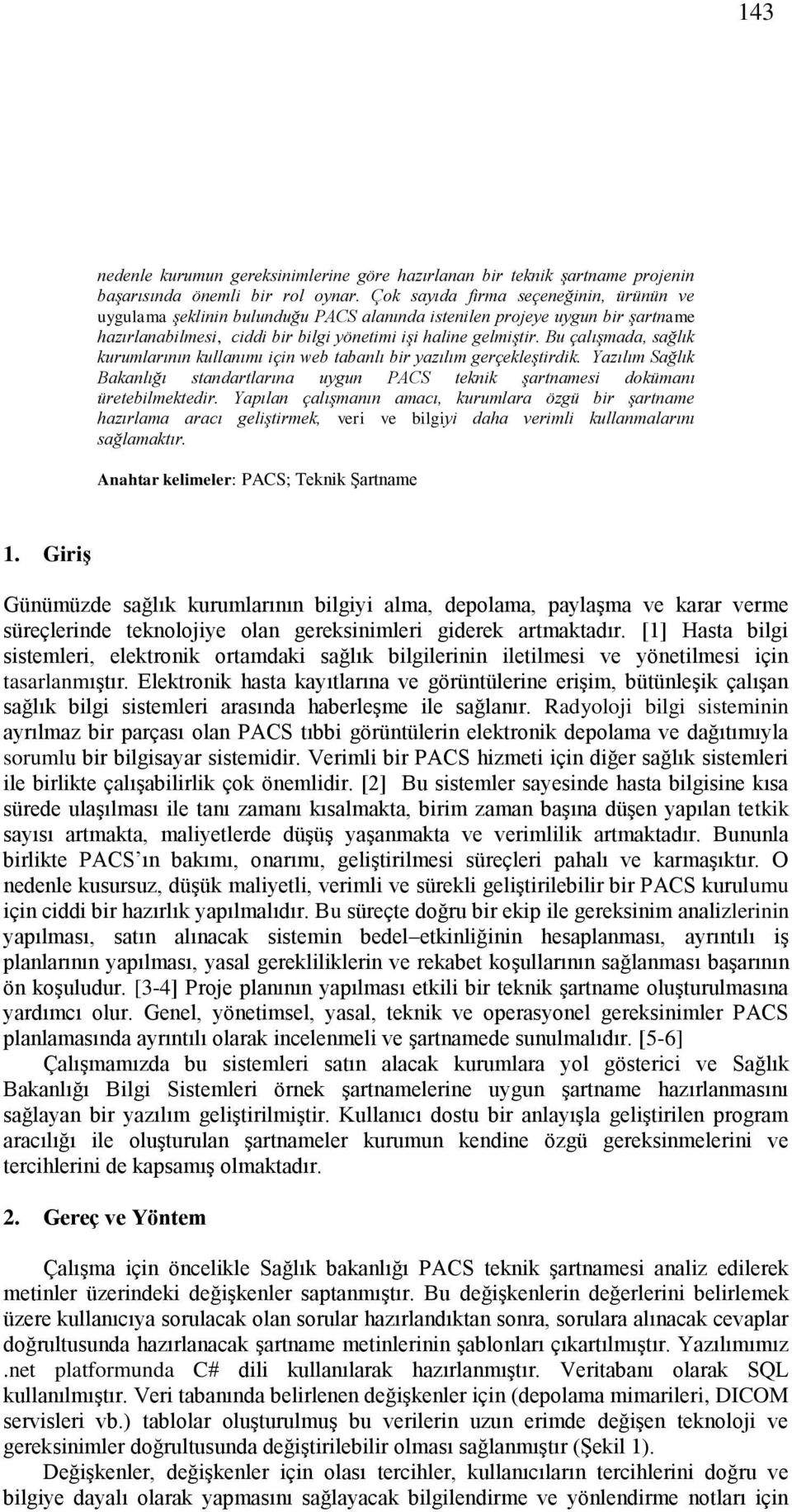 Bu çalışmada, sağlık kurumlarının kullanımı için web tabanlı bir yazılım gerçekleştirdik. Yazılım Sağlık Bakanlığı standartlarına uygun PACS teknik şartnamesi dokümanı üretebilmektedir.