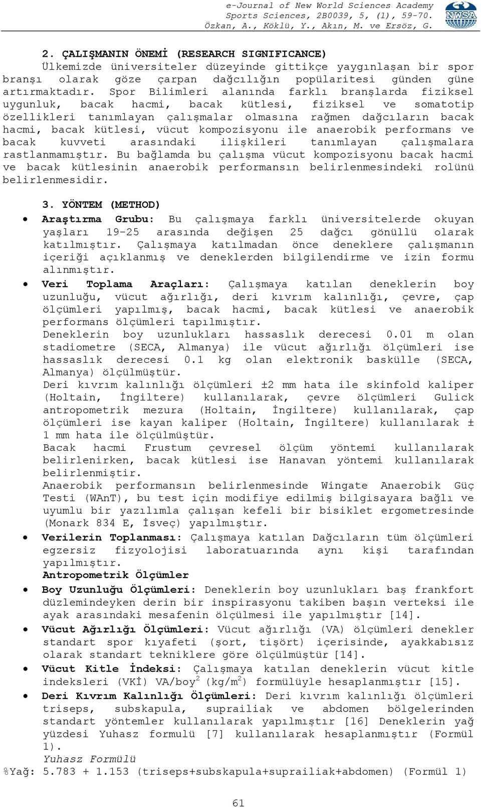 vücut kompozisyonu ile anaerobik performans ve bacak kuvveti arasındaki ilişkileri tanımlayan çalışmalara rastlanmamıştır.