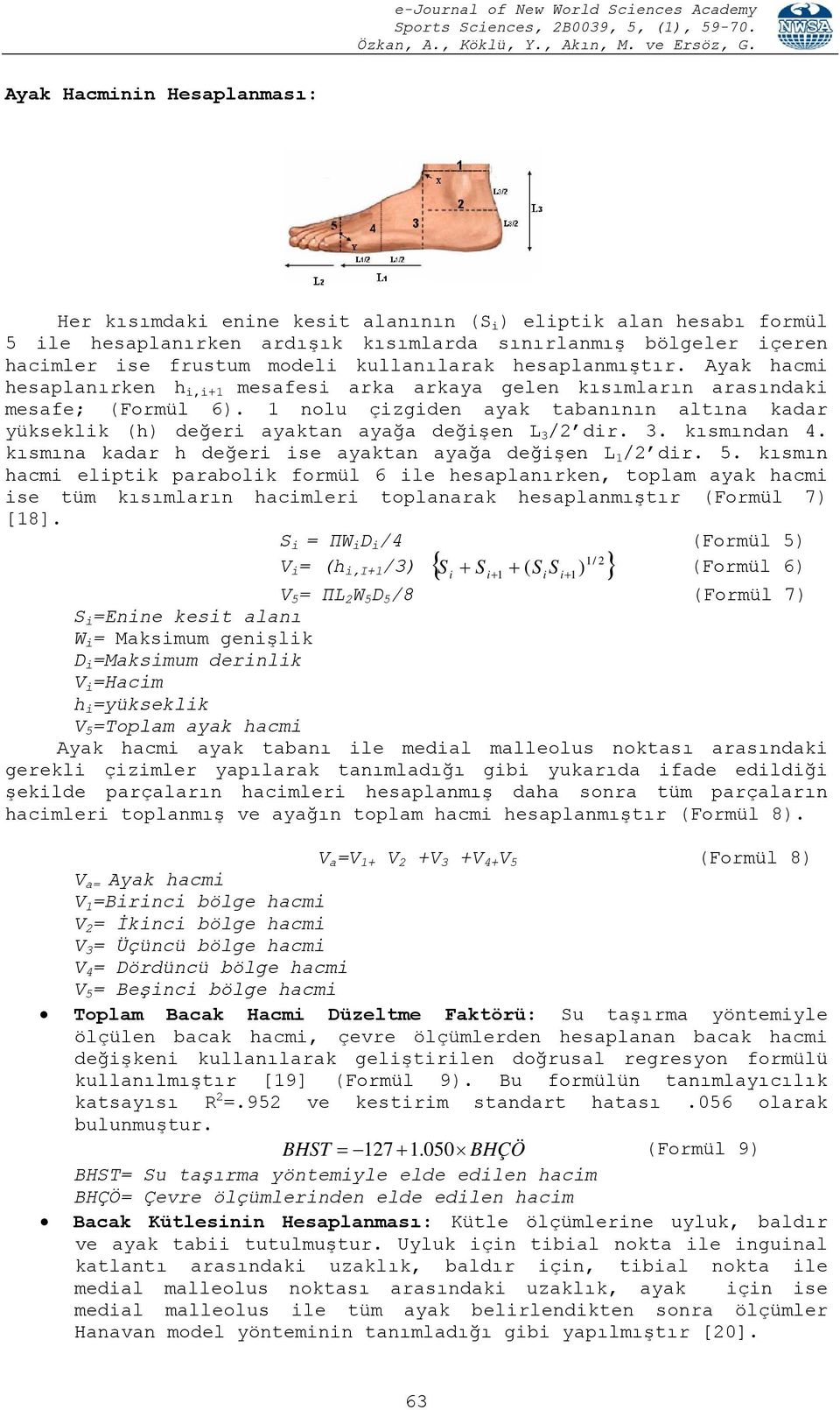 1 nolu çizgiden ayak tabanının altına kadar yükseklik (h) değeri ayaktan ayağa değişen L 3 /2 dir. 3. kısmından 4. kısmına kadar h değeri ise ayaktan ayağa değişen L 1 /2 dir. 5.