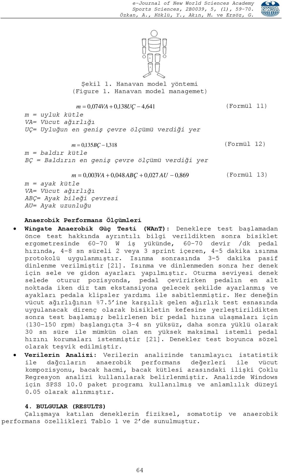 Baldırın en geniş çevre ölçümü verdiği yer m 0,003VA 0,048ABÇ 0,027 AU 0,869 (Formül 13) m = ayak kütle VA= Vücut ağırlığı ABÇ= Ayak bileği çevresi AU= Ayak uzunluğu Anaerobik Performans Ölçümleri