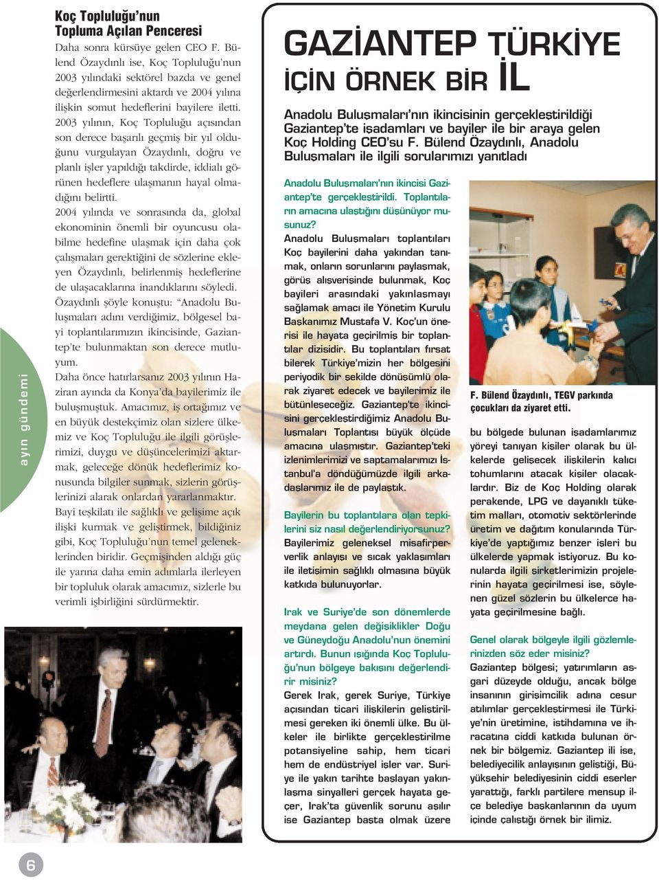 2003 y l n n, Koç Toplulu u aç s ndan son derece baflar l geçmifl bir y l oldu- unu vurgulayan Özayd nl, do ru ve planl ifller yap ld takdirde, iddial görünen hedeflere ulaflman n hayal olmad n