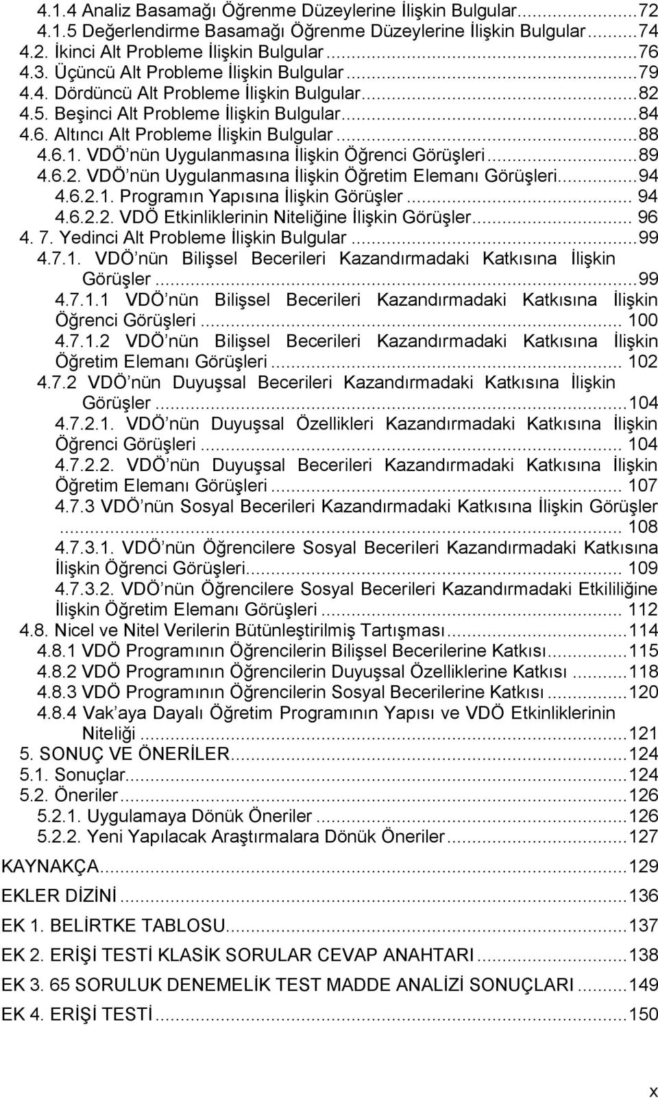 VDÖ nün Uygulanmasına İlişkin Öğrenci Görüşleri... 89 4.6.2. VDÖ nün Uygulanmasına İlişkin Öğretim Elemanı Görüşleri... 94 4.6.2.1. Programın Yapısına İlişkin Görüşler... 94 4.6.2.2. VDÖ Etkinliklerinin Niteliğine İlişkin Görüşler.