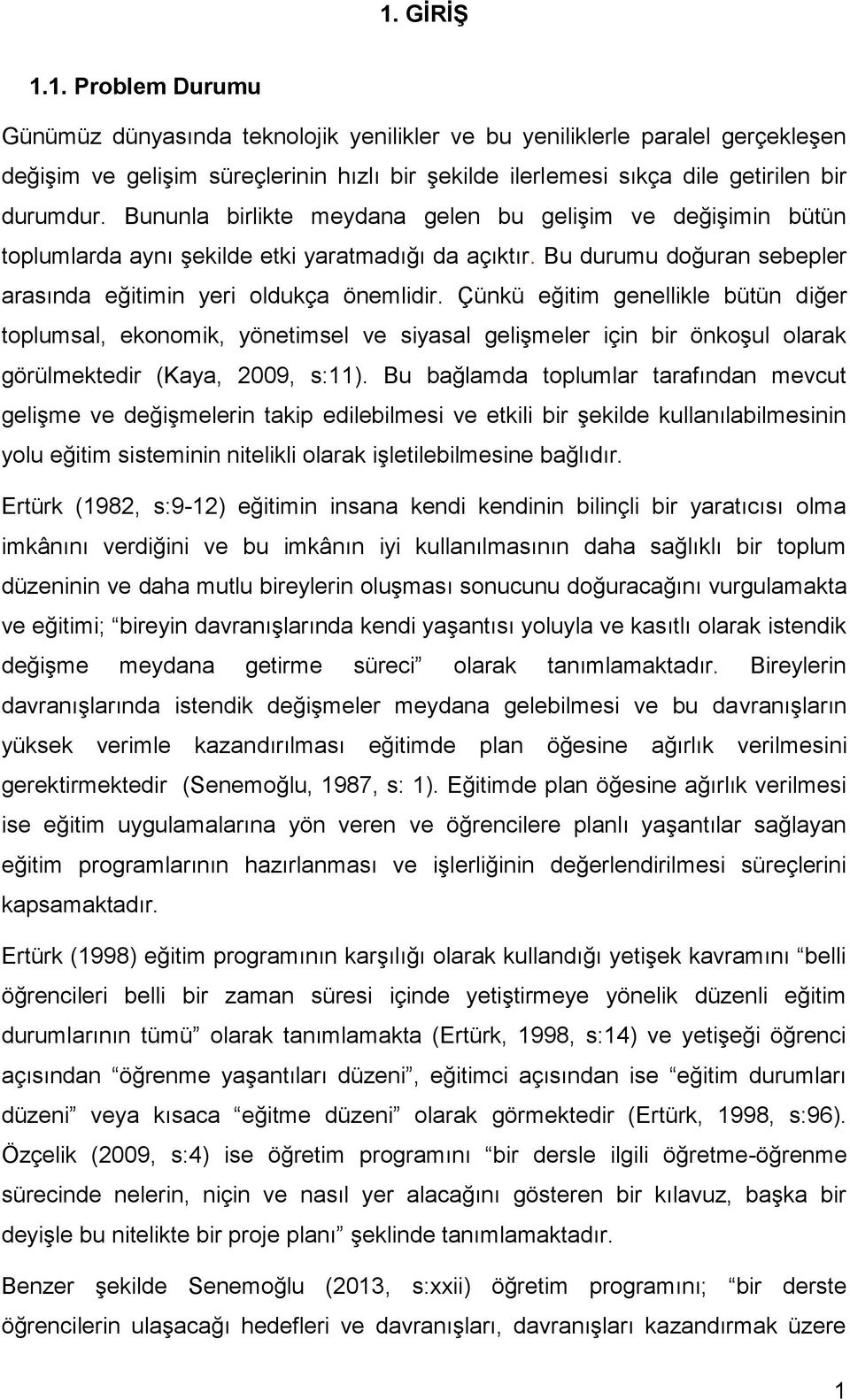 Çünkü eğitim genellikle bütün diğer toplumsal, ekonomik, yönetimsel ve siyasal gelişmeler için bir önkoşul olarak görülmektedir (Kaya, 2009, s:11).