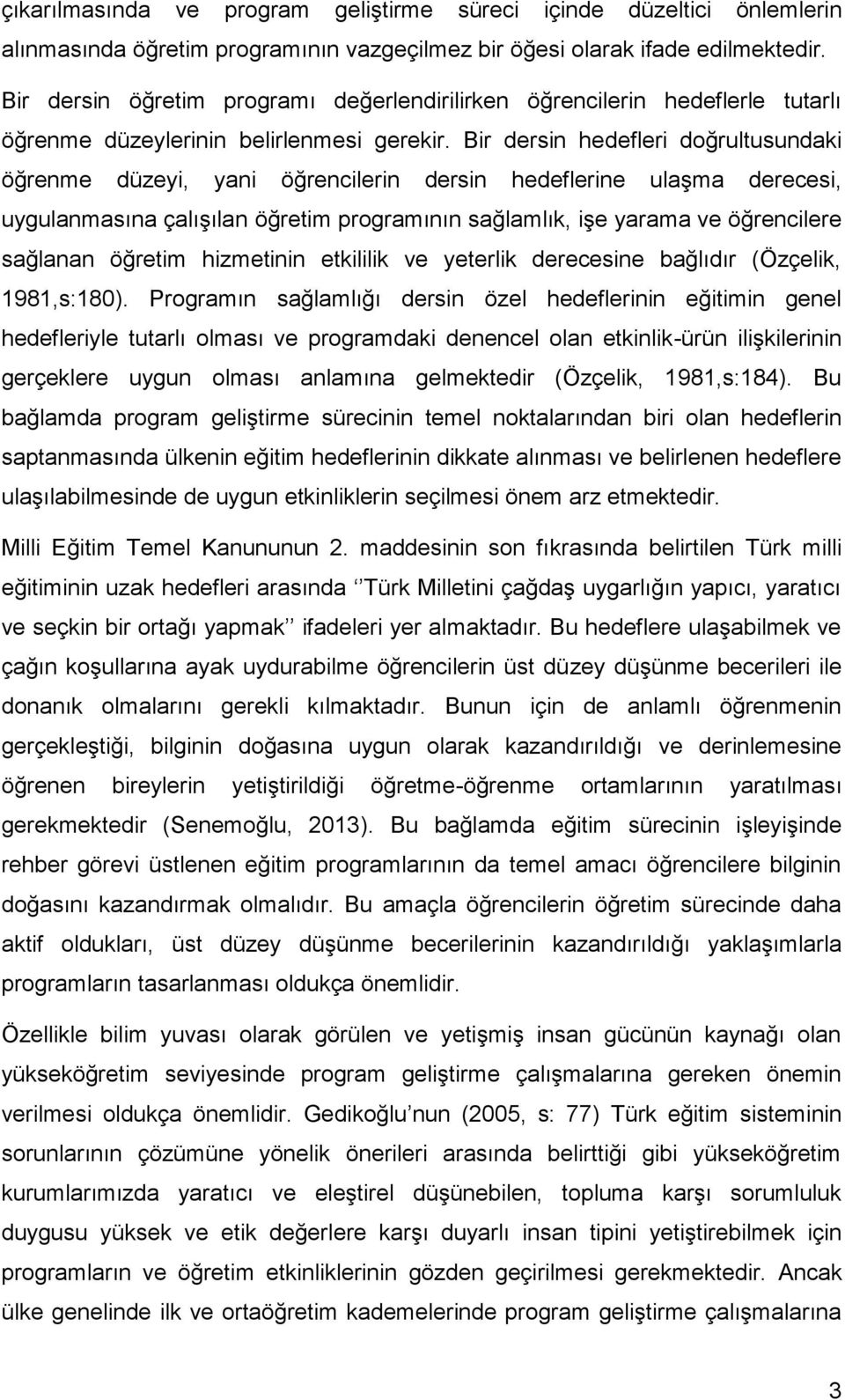 Bir dersin hedefleri doğrultusundaki öğrenme düzeyi, yani öğrencilerin dersin hedeflerine ulaşma derecesi, uygulanmasına çalışılan öğretim programının sağlamlık, işe yarama ve öğrencilere sağlanan