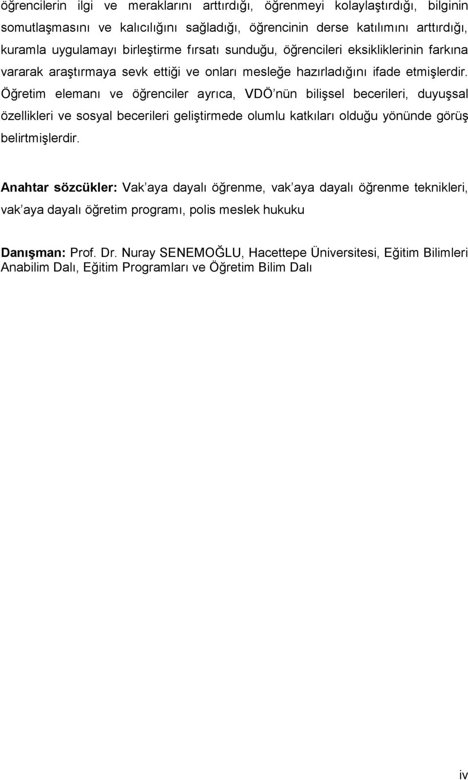 Öğretim elemanı ve öğrenciler ayrıca, VDÖ nün bilişsel becerileri, duyuşsal özellikleri ve sosyal becerileri geliştirmede olumlu katkıları olduğu yönünde görüş belirtmişlerdir.