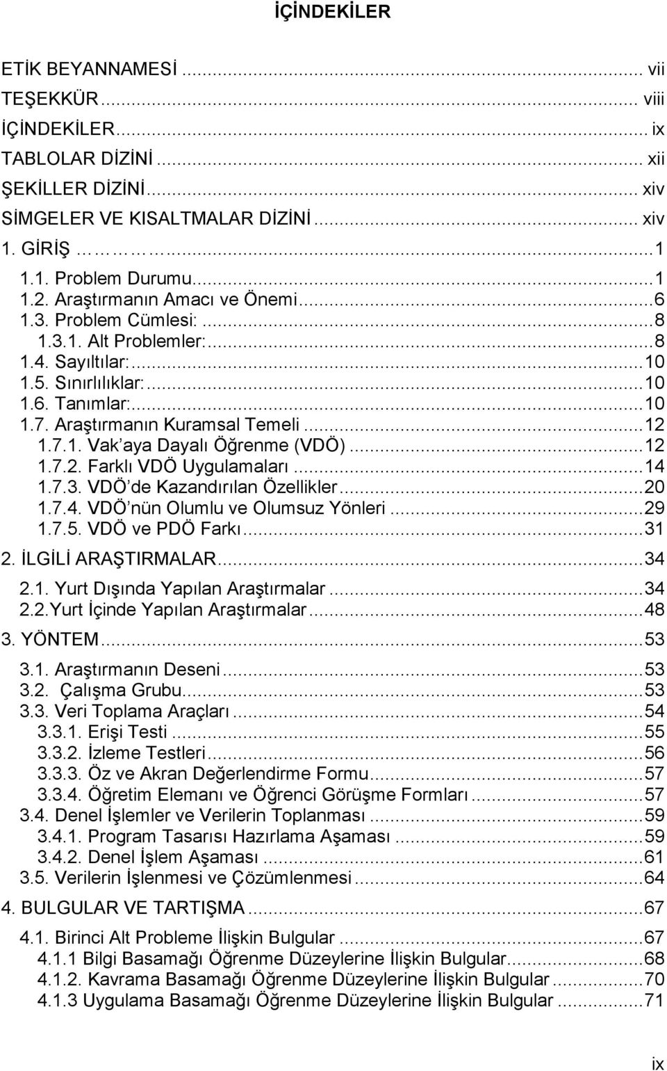 7.1. Vak aya Dayalı Öğrenme (VDÖ)... 12 1.7.2. Farklı VDÖ Uygulamaları... 14 1.7.3. VDÖ de Kazandırılan Özellikler... 20 1.7.4. VDÖ nün Olumlu ve Olumsuz Yönleri... 29 1.7.5. VDÖ ve PDÖ Farkı... 31 2.