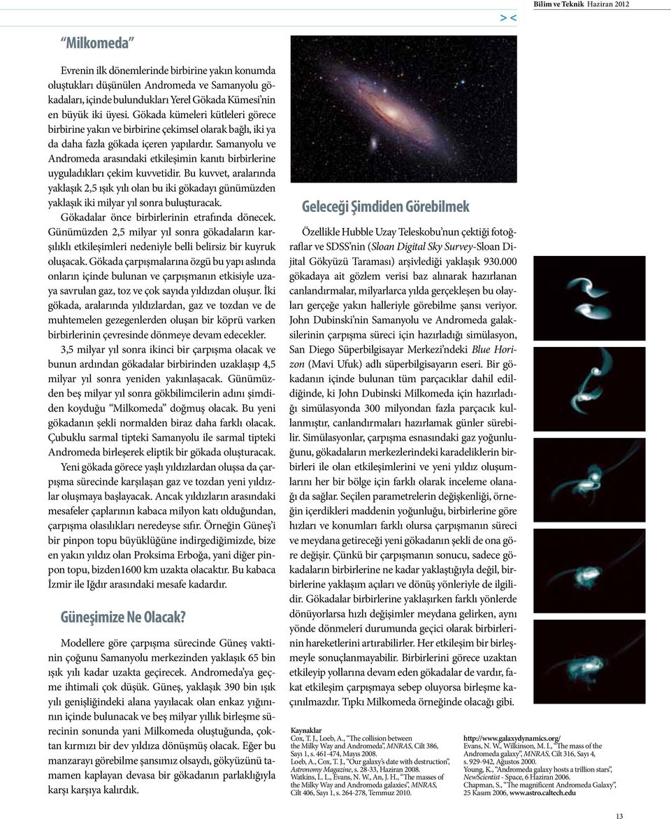 Samanyolu ve Andromeda arasındaki etkileşimin kanıtı birbirlerine uyguladıkları çekim kuvvetidir.