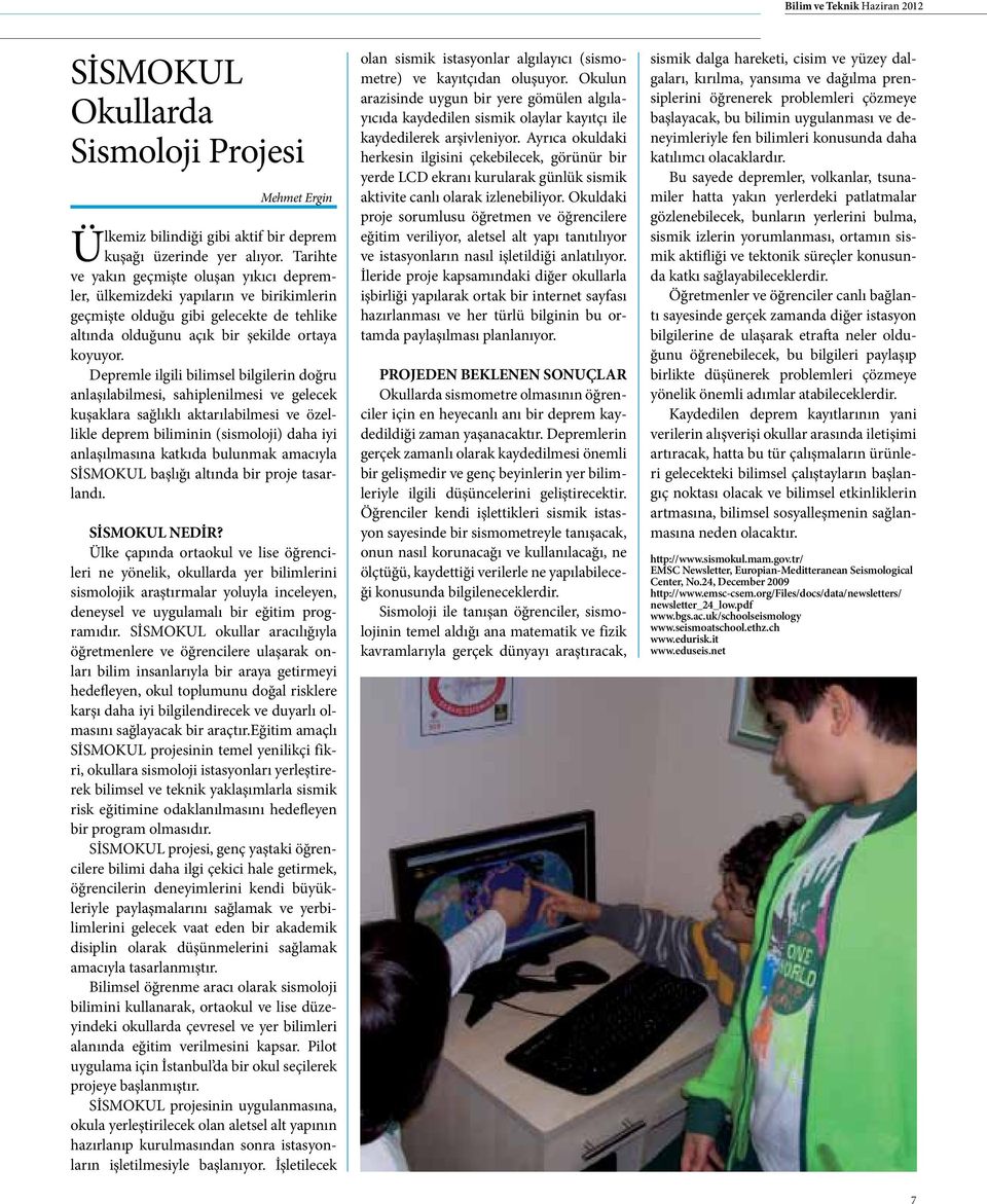 Depremle ilgili bilimsel bilgilerin doğru anlaşılabilmesi, sahiplenilmesi ve gelecek kuşaklara sağlıklı aktarılabilmesi ve özellikle deprem biliminin (sismoloji) daha iyi anlaşılmasına katkıda