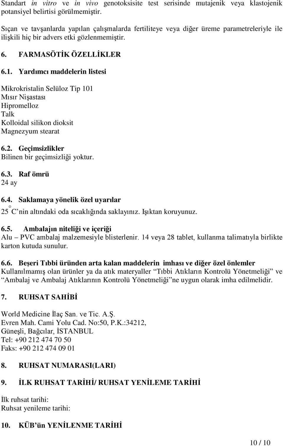 Yardımcı maddelerin listesi Mikrokristalin Selüloz Tip 101 Mısır Nişastası Hipromelloz Talk Kolloidal silikon dioksit Magnezyum stearat 6.2. Geçimsizlikler Bilinen bir geçimsizliği yoktur. 6.3.