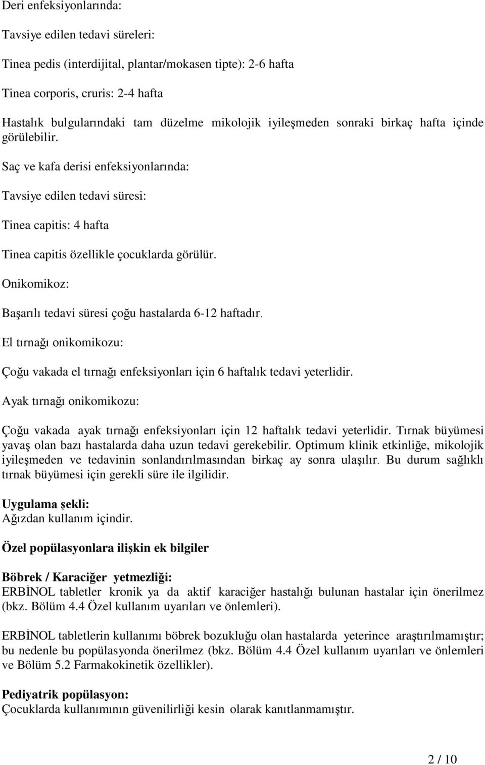 Onikomikoz: Başarılı tedavi süresi çoğu hastalarda 6-12 haftadır. El tırnağı onikomikozu: Çoğu vakada el tırnağı enfeksiyonları için 6 haftalık tedavi yeterlidir.