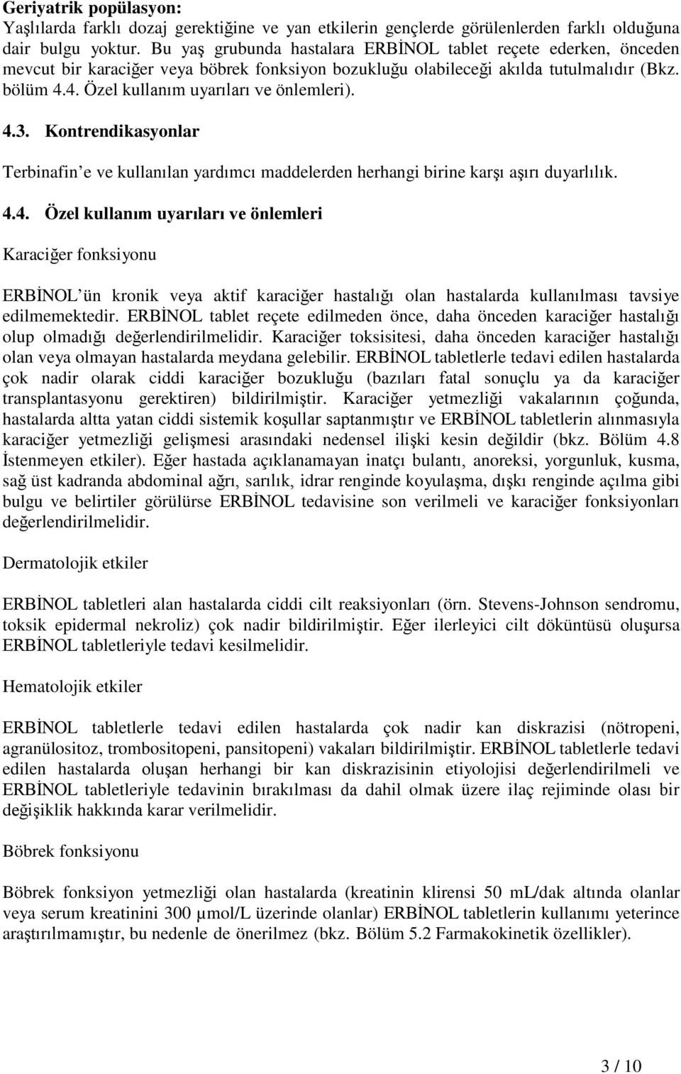 4. Özel kullanım uyarıları ve önlemleri). 4.3. Kontrendikasyonlar Terbinafin e ve kullanılan yardımcı maddelerden herhangi birine karşı aşırı duyarlılık. 4.4. Özel kullanım uyarıları ve önlemleri Karaciğer fonksiyonu ERBİNOL ün kronik veya aktif karaciğer hastalığı olan hastalarda kullanılması tavsiye edilmemektedir.