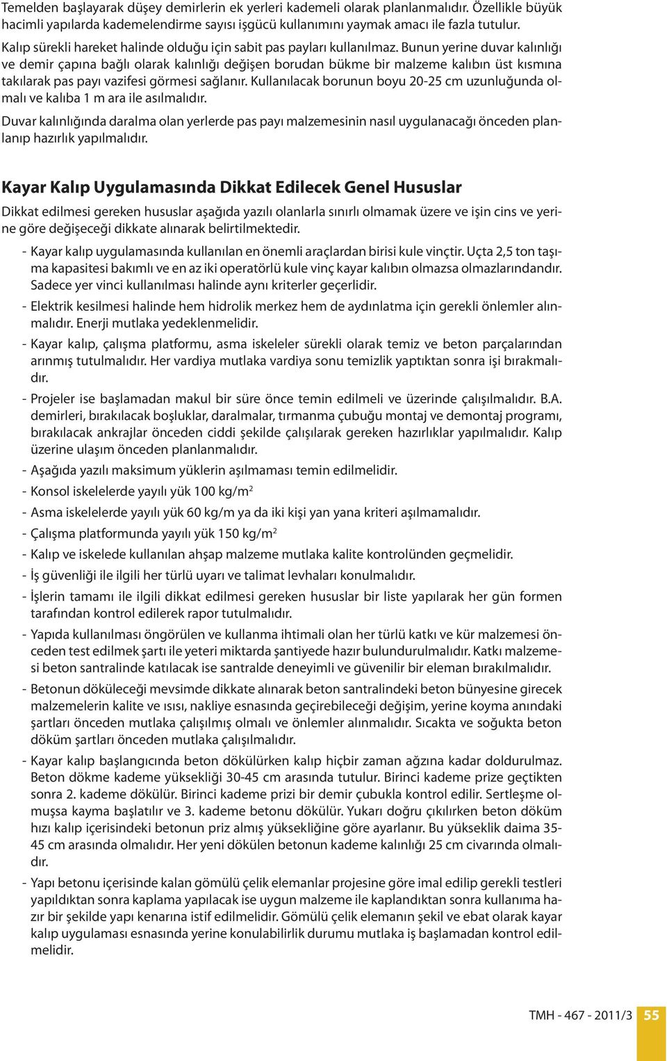 Bunun yerine duvar kalınlığı ve demir çapına bağlı olarak kalınlığı değişen borudan bükme bir malzeme kalıbın üst kısmına takılarak pas payı vazifesi görmesi sağlanır.