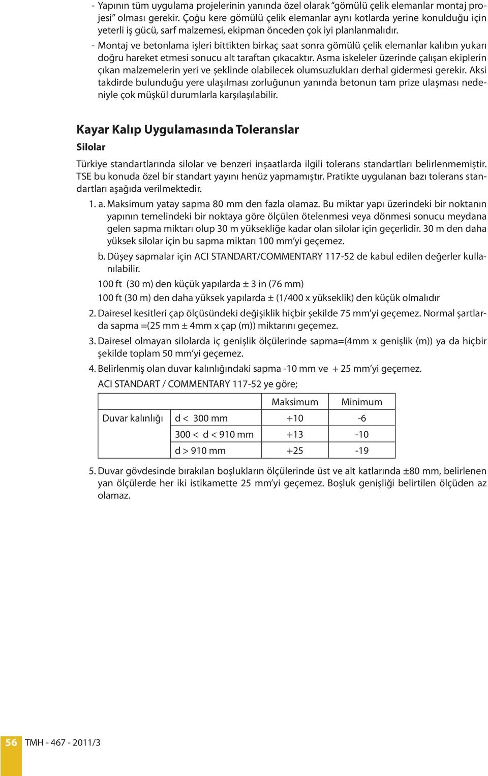 - Montaj ve betonlama işleri bittikten birkaç saat sonra gömülü çelik elemanlar kalıbın yukarı doğru hareket etmesi sonucu alt taraftan çıkacaktır.