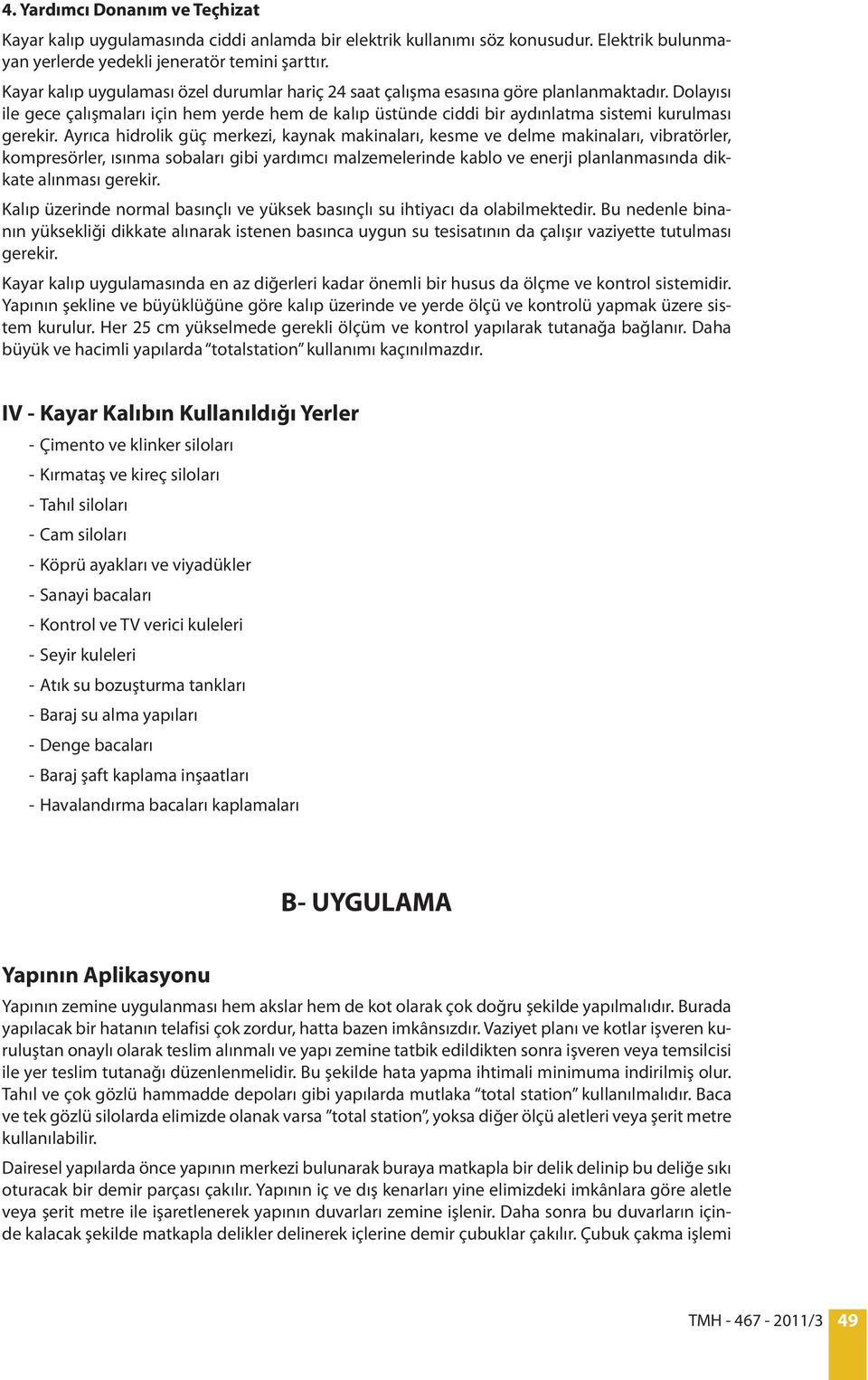 Dolayısı ile gece çalışmaları için hem yerde hem de kalıp üstünde ciddi bir aydınlatma sistemi kurulması gerekir.