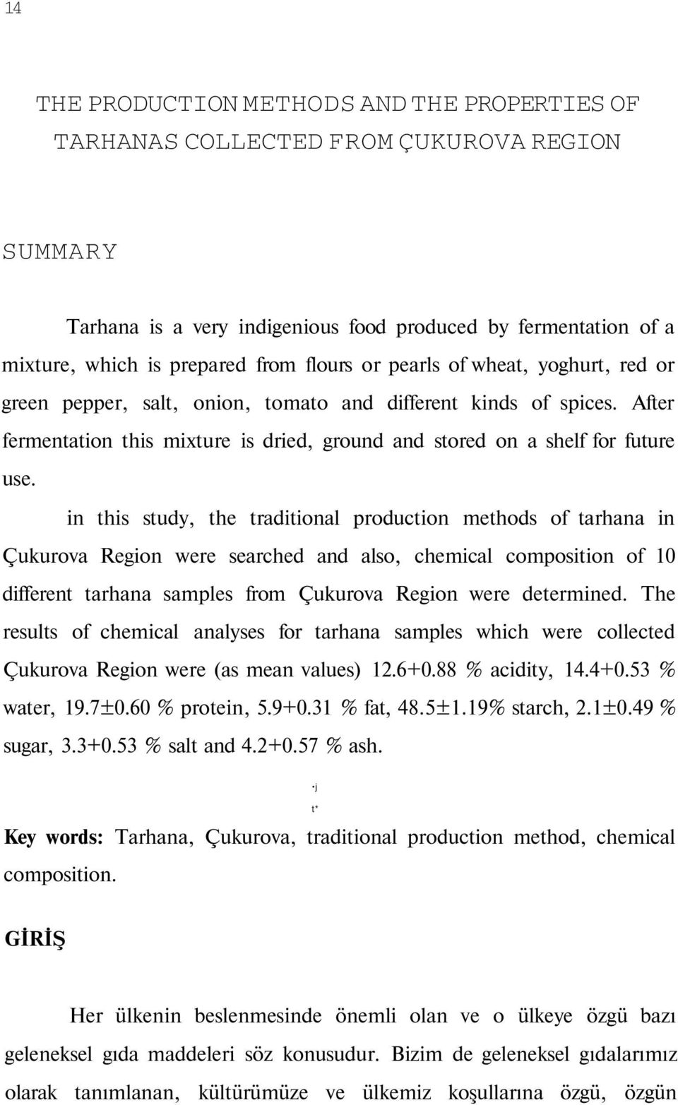 in this study, the traditional production methods of tarhana in Çukurova Region were searched and also, chemical composition of 10 different tarhana samples from Çukurova Region were determined.