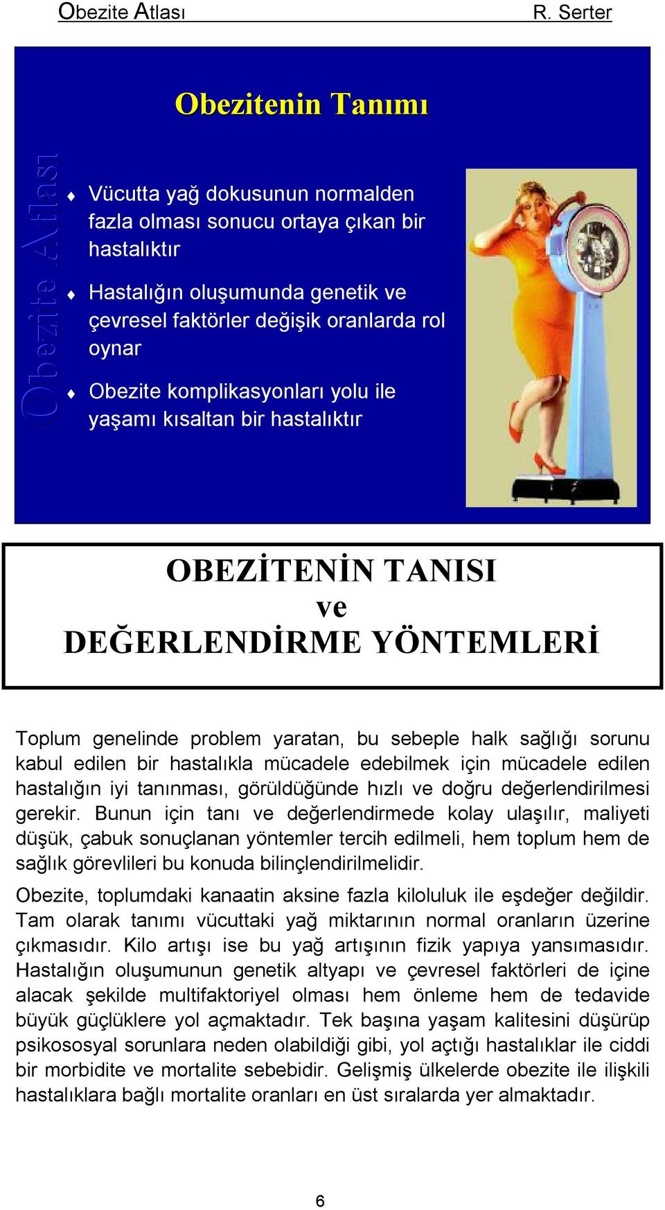 yolu ile yaşamı kısaltan bir hastalıktır OBEZİTENİN TANISI ve DEĞERLENDİRME YÖNTEMLERİ Toplum genelinde problem yaratan, bu sebeple halk sağlığı sorunu kabul edilen bir hastalıkla mücadele edebilmek