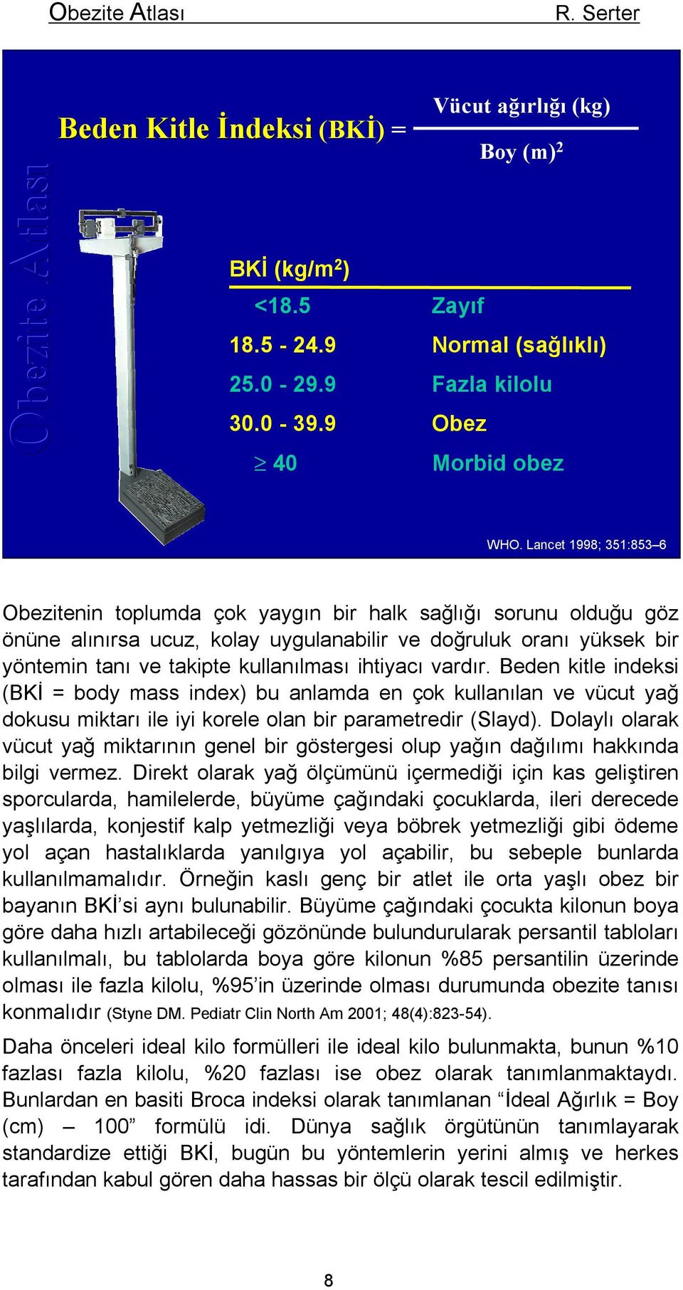 vardır. Beden kitle indeksi (BKİ =body mass index) bu anlamda en çok kullanılan ve vücut yağ dokusu miktarı ile iyi korele olan bir parametredir (Slayd).