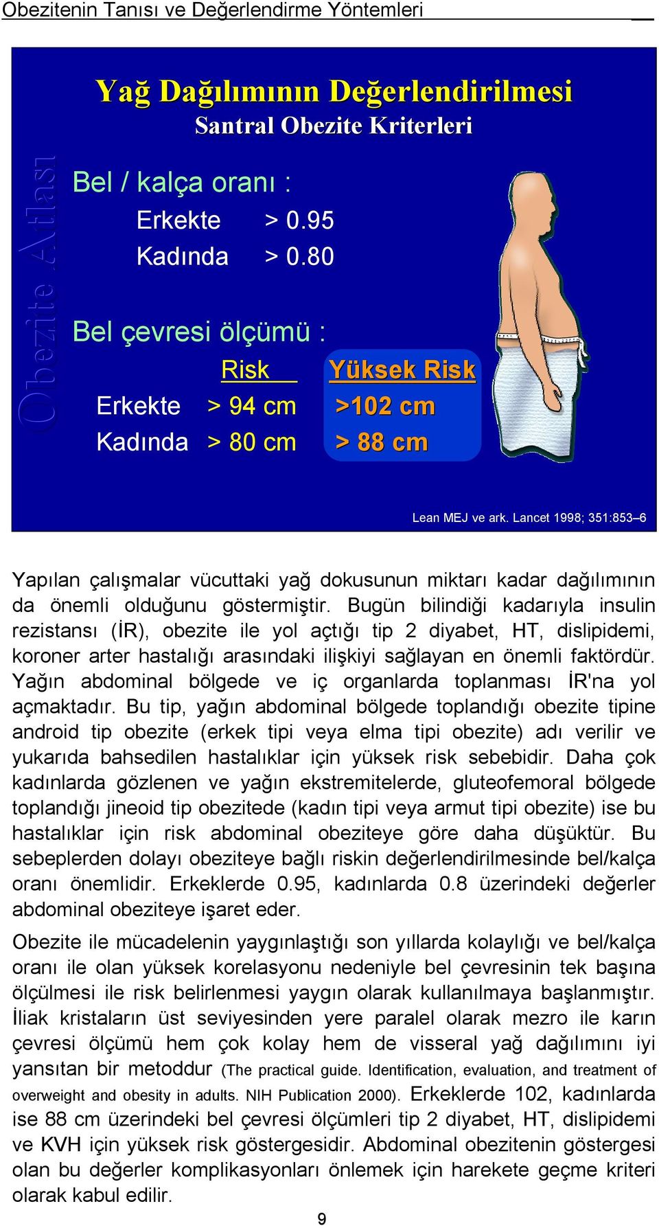 Lancet 1998; 351:853 6 Yapılan çalışmalar vücuttaki yağ dokusunun miktarı kadar dağılımının da önemli olduğunu göstermiştir.