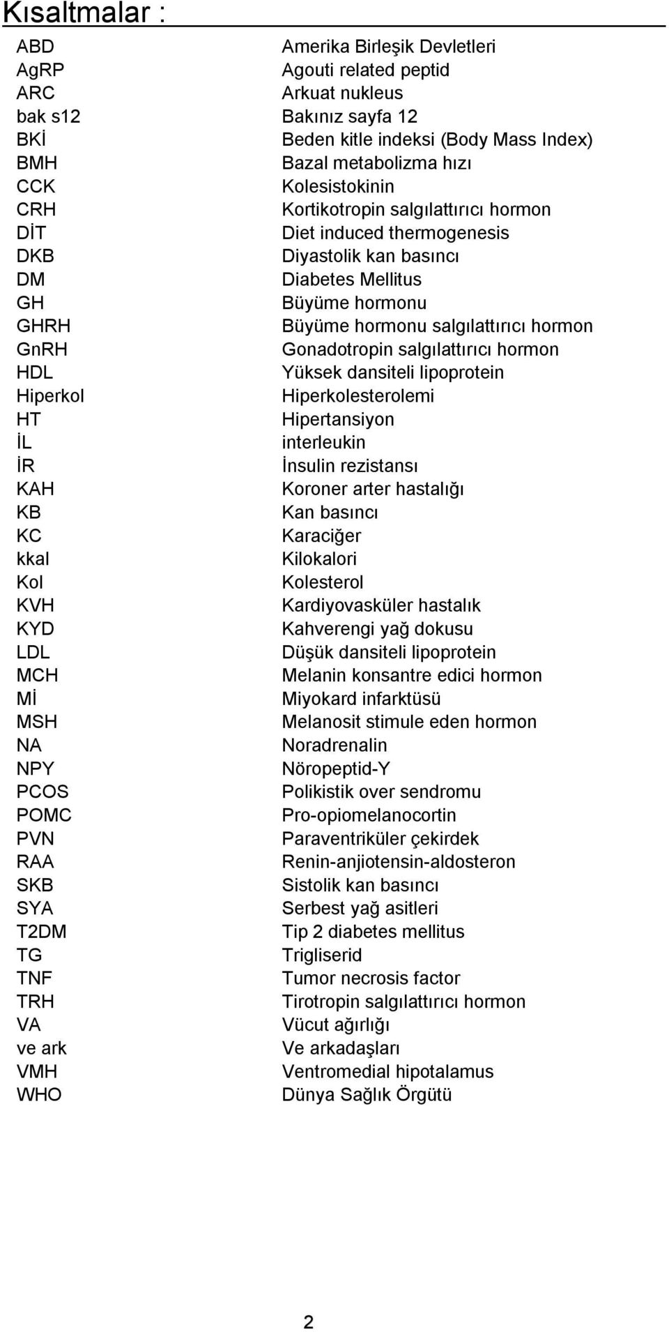 Gonadotropin salgılattırıcı hormon HDL Yüksek dansiteli lipoprotein Hiperkol Hiperkolesterolemi HT Hipertansiyon İL interleukin İR İnsulin rezistansı KAH Koroner arter hastalığı KB Kan basıncı KC