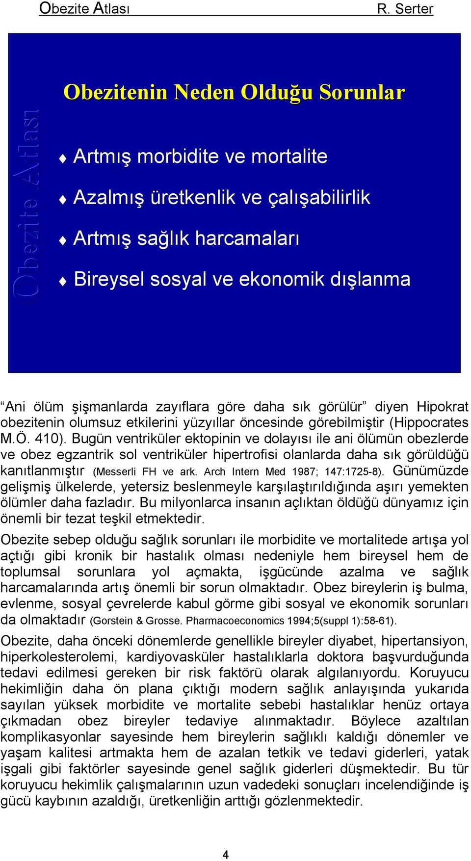 göre daha sık görülür diyen Hipokrat obezitenin olumsuz etkilerini yüzyıllar öncesinde görebilmiştir (Hippocrates M.Ö. 410).